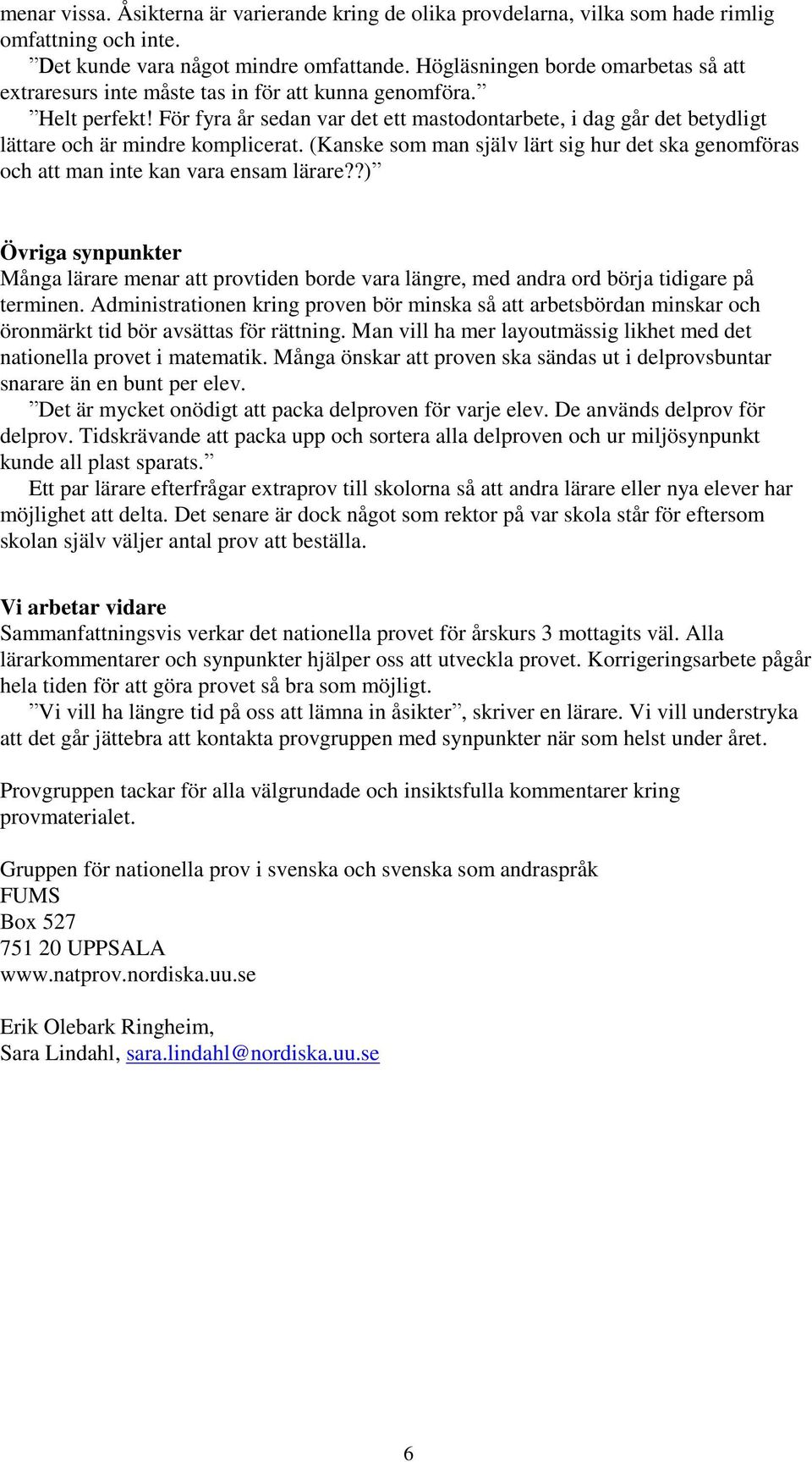 För fyra år sedan var det ett mastodontarbete, i dag går det betydligt lättare och är mindre komplicerat. (Kanske som man själv lärt sig hur det ska genomföras och att man inte kan vara ensam lärare?