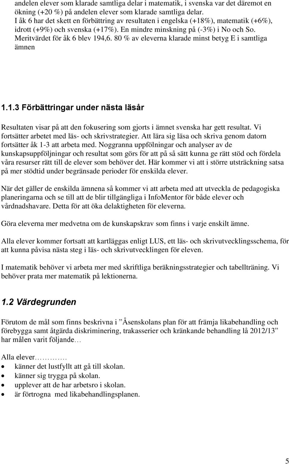 80 % av eleverna klarade minst betyg E i samtliga ämnen 1.1.3 Förbättringar under nästa läsår Resultaten visar på att den fokusering som gjorts i ämnet svenska har gett resultat.