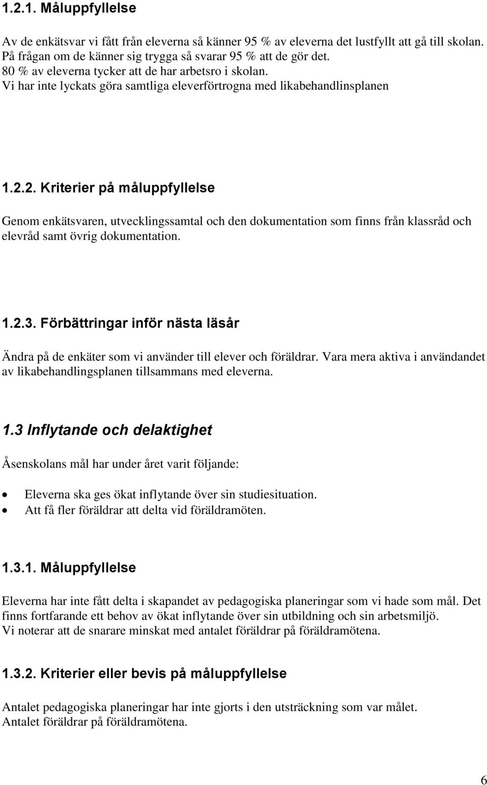 2. Kriterier på måluppfyllelse Genom enkätsvaren, utvecklingssamtal och den dokumentation som finns från klassråd och elevråd samt övrig dokumentation. 1.2.3.