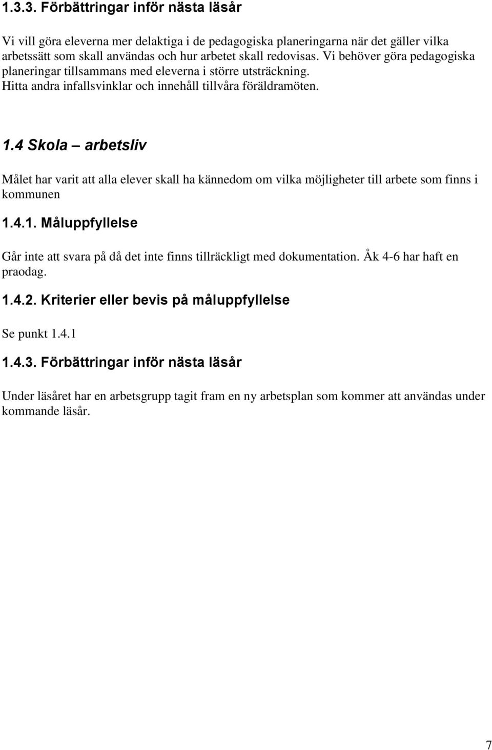 4 Skola arbetsliv Målet har varit att alla elever skall ha kännedom om vilka möjligheter till arbete som finns i kommunen 1.