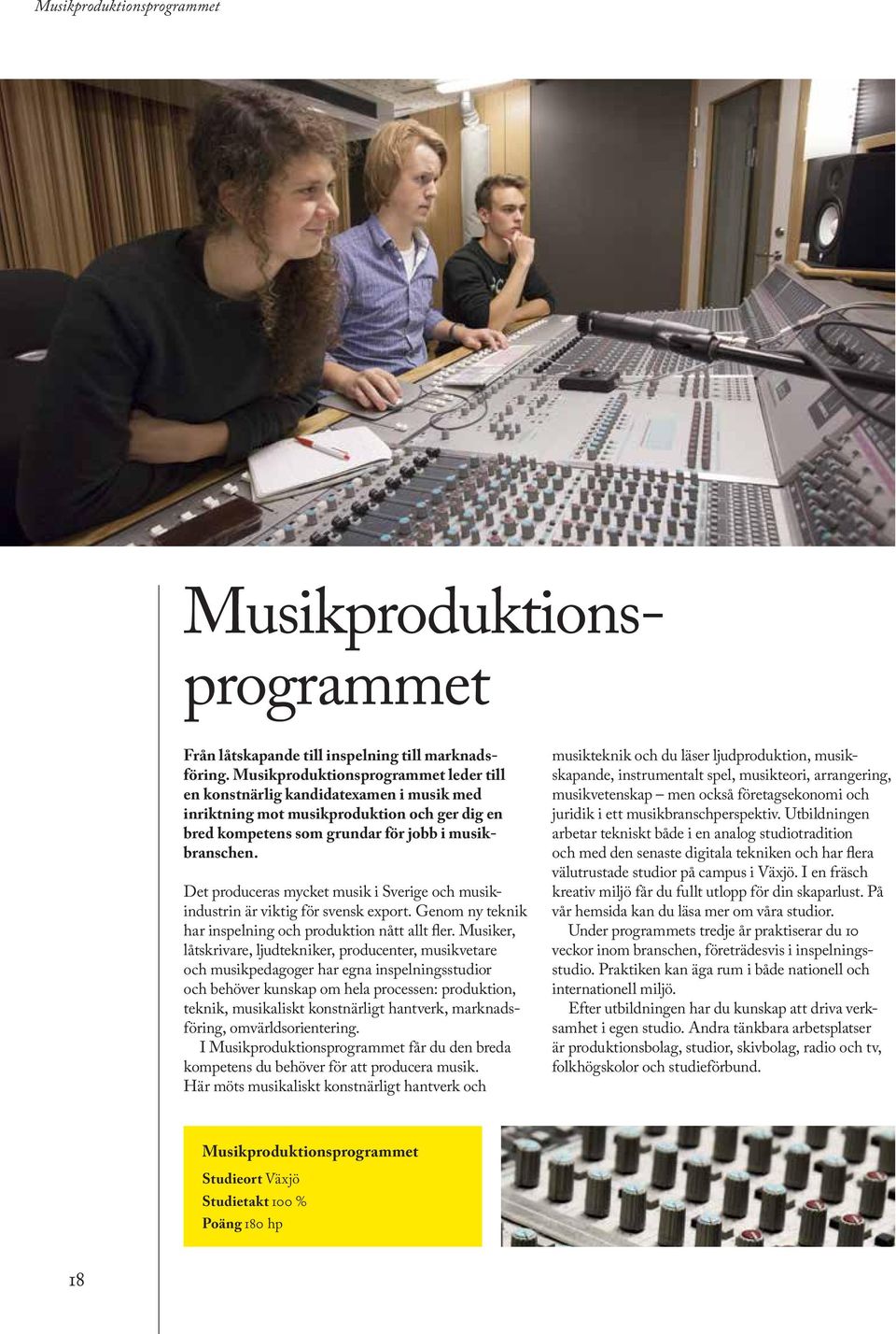 Det produceras mycket musik i Sverige och musikindustrin är viktig för svensk export. Genom ny teknik har inspelning och produktion nått allt fler.