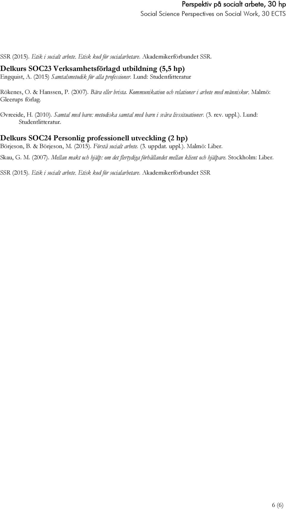 Samtal med barn: metodiska samtal med barn i svåra livssituationer. (3. rev. uppl.). Lund: Studentlitteratur. Delkurs SOC24 Personlig professionell utveckling (2 hp) Börjeson, B. & Börjeson, M.