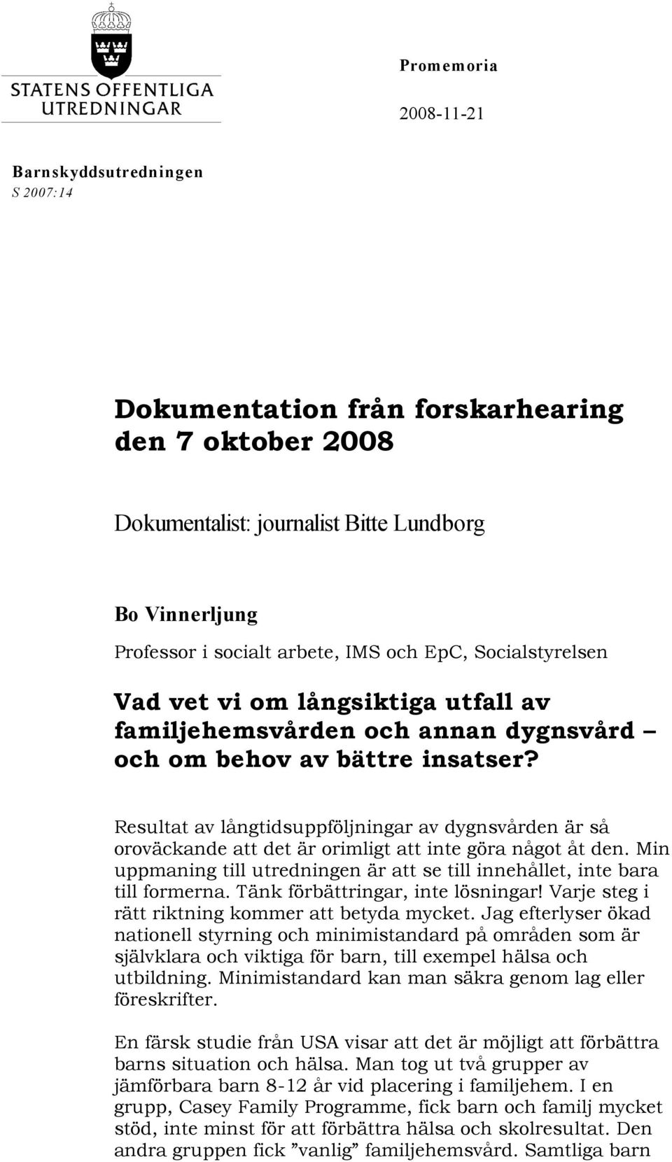 Resultat av långtidsuppföljningar av dygnsvården är så oroväckande att det är orimligt att inte göra något åt den. Min uppmaning till utredningen är att se till innehållet, inte bara till formerna.