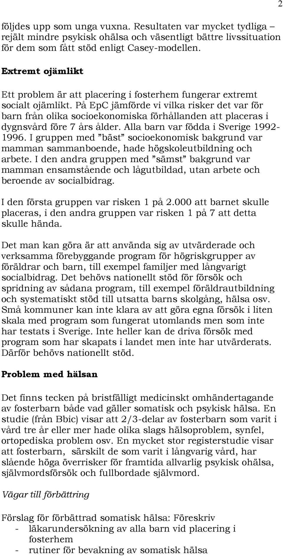 På EpC jämförde vi vilka risker det var för barn från olika socioekonomiska förhållanden att placeras i dygnsvård före 7 års ålder. Alla barn var födda i Sverige 1992-1996.