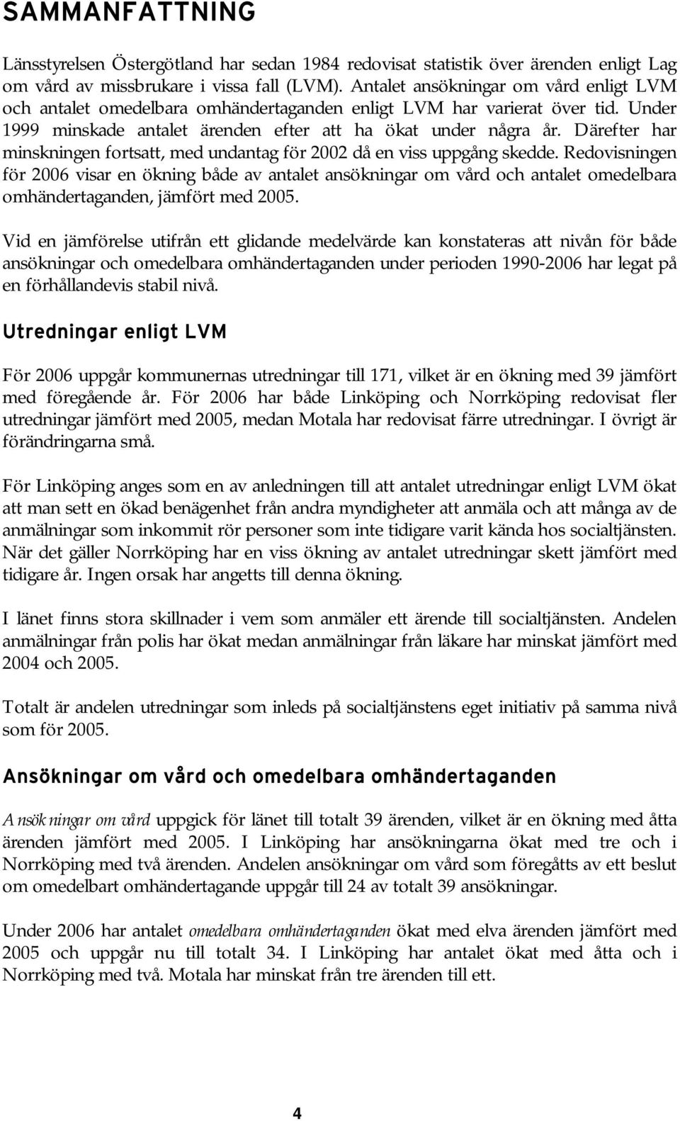 Därefter har minskningen fortsatt, med undantag för 2002 då en viss uppgång skedde.