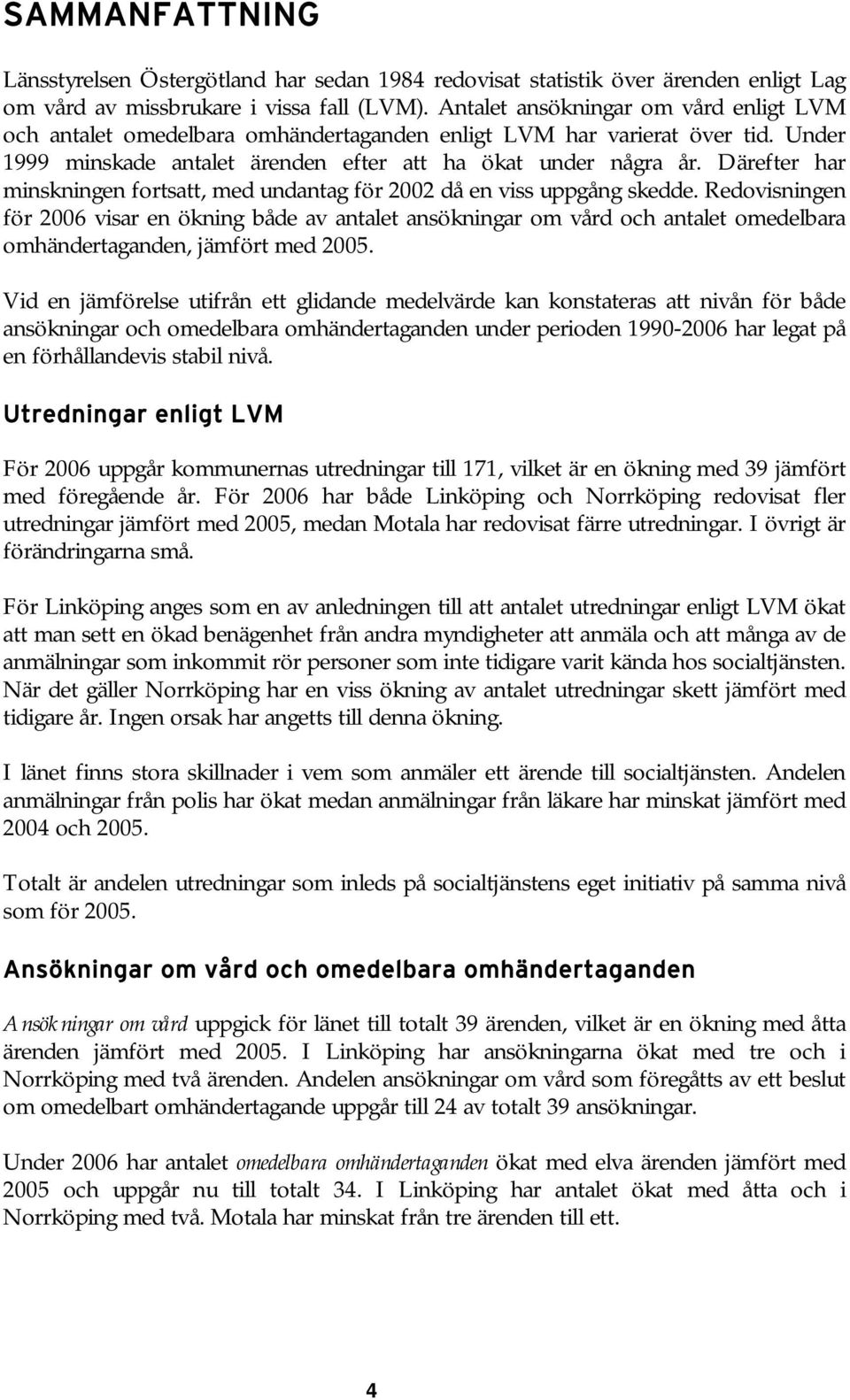 Därefter har minskningen fortsatt, med undantag för 2002 då en viss uppgång skedde.