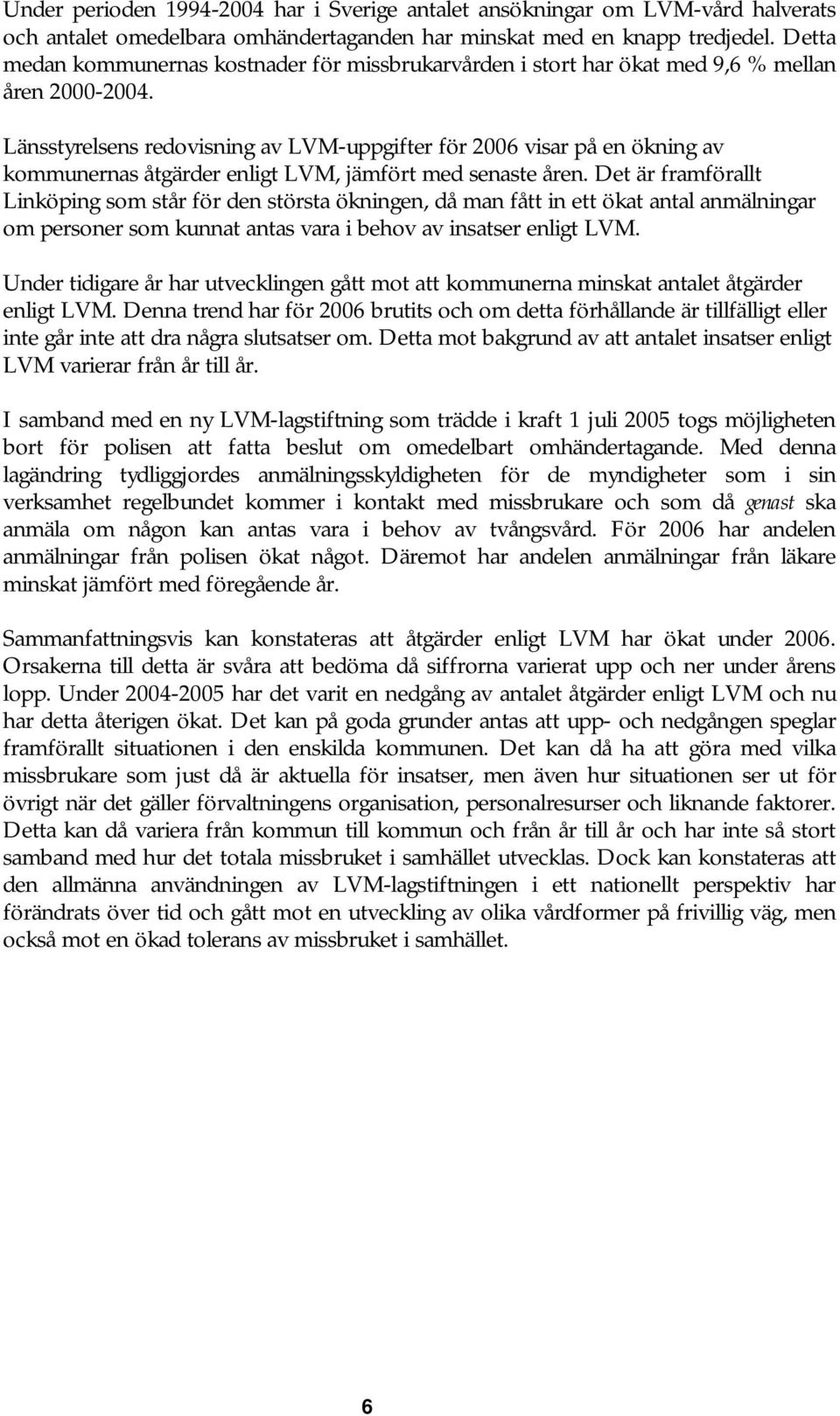 Länsstyrelsens redovisning av LVM-uppgifter för 2006 visar på en ökning av kommunernas åtgärder enligt LVM, jämfört med senaste åren.