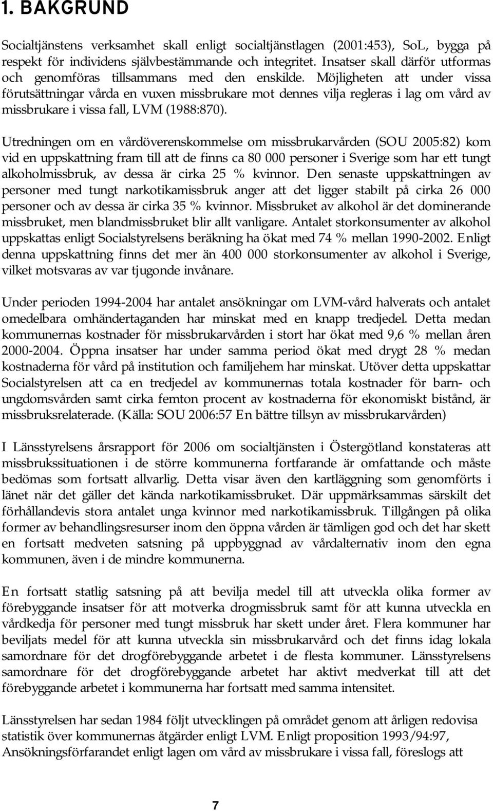 Möjligheten att under vissa förutsättningar vårda en vuxen missbrukare mot dennes vilja regleras i lag om vård av missbrukare i vissa fall, LVM (1988:870).