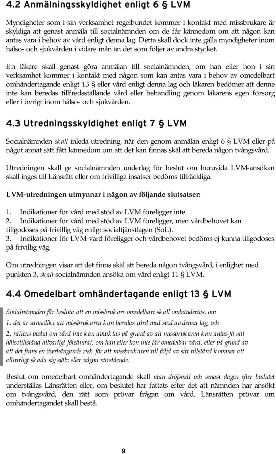 En läkare skall genast göra anmälan till socialnämnden, om han eller hon i sin verksamhet kommer i kontakt med någon som kan antas vara i behov av omedelbart omhändertagande enligt 13 eller vård