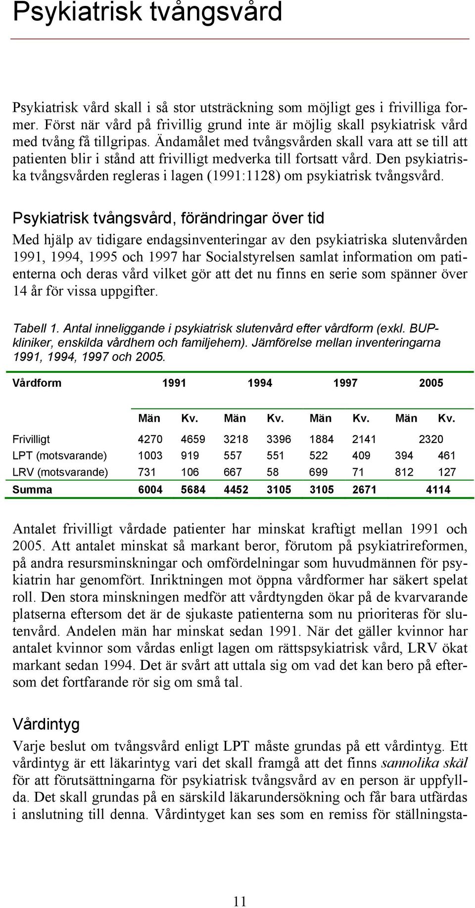 Ändamålet med tvångsvården skall vara att se till att patienten blir i stånd att frivilligt medverka till fortsatt vård.