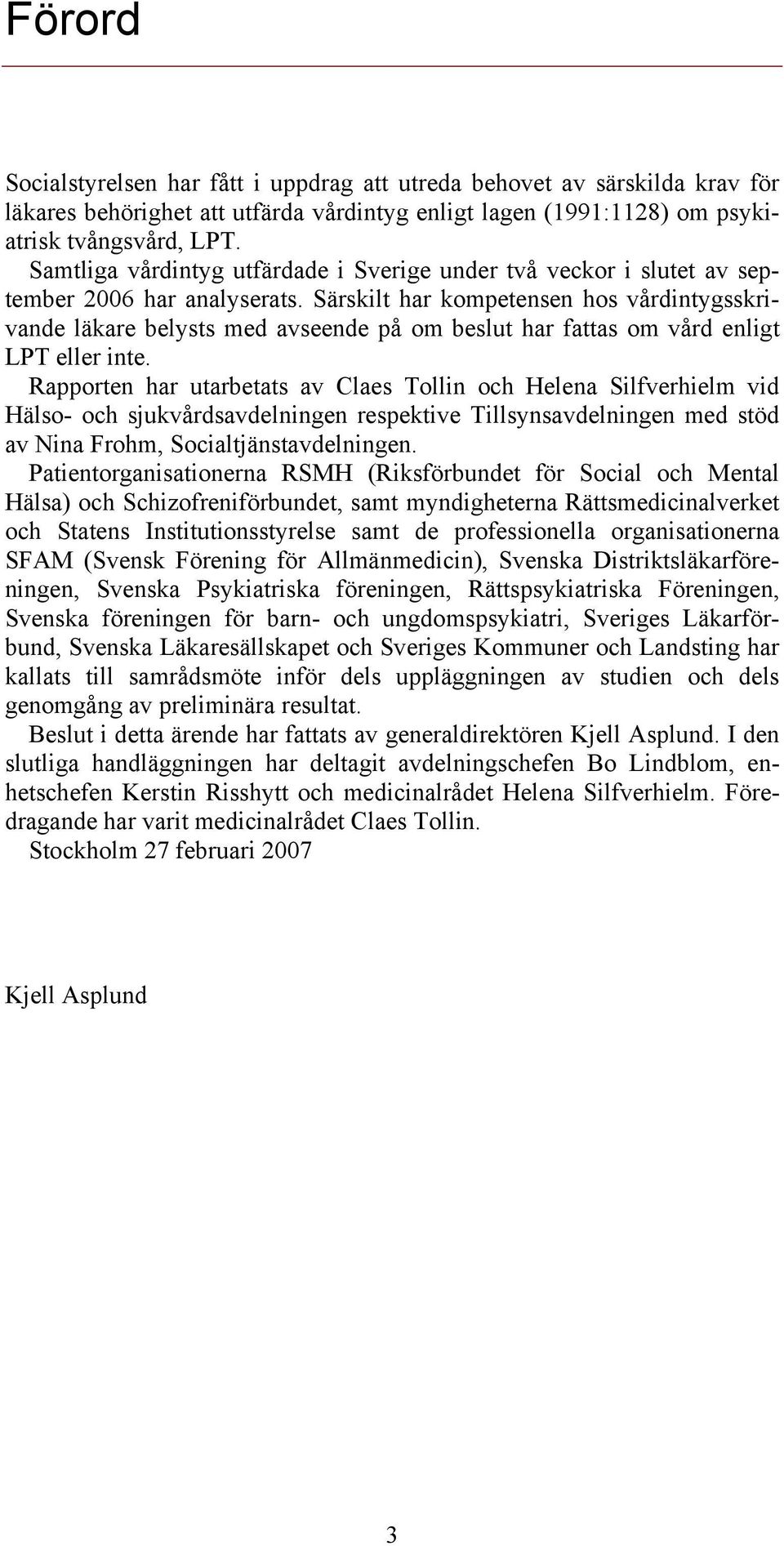 Särskilt har kompetensen hos vårdintygsskrivande läkare belysts med avseende på om beslut har fattas om vård enligt LPT eller inte.