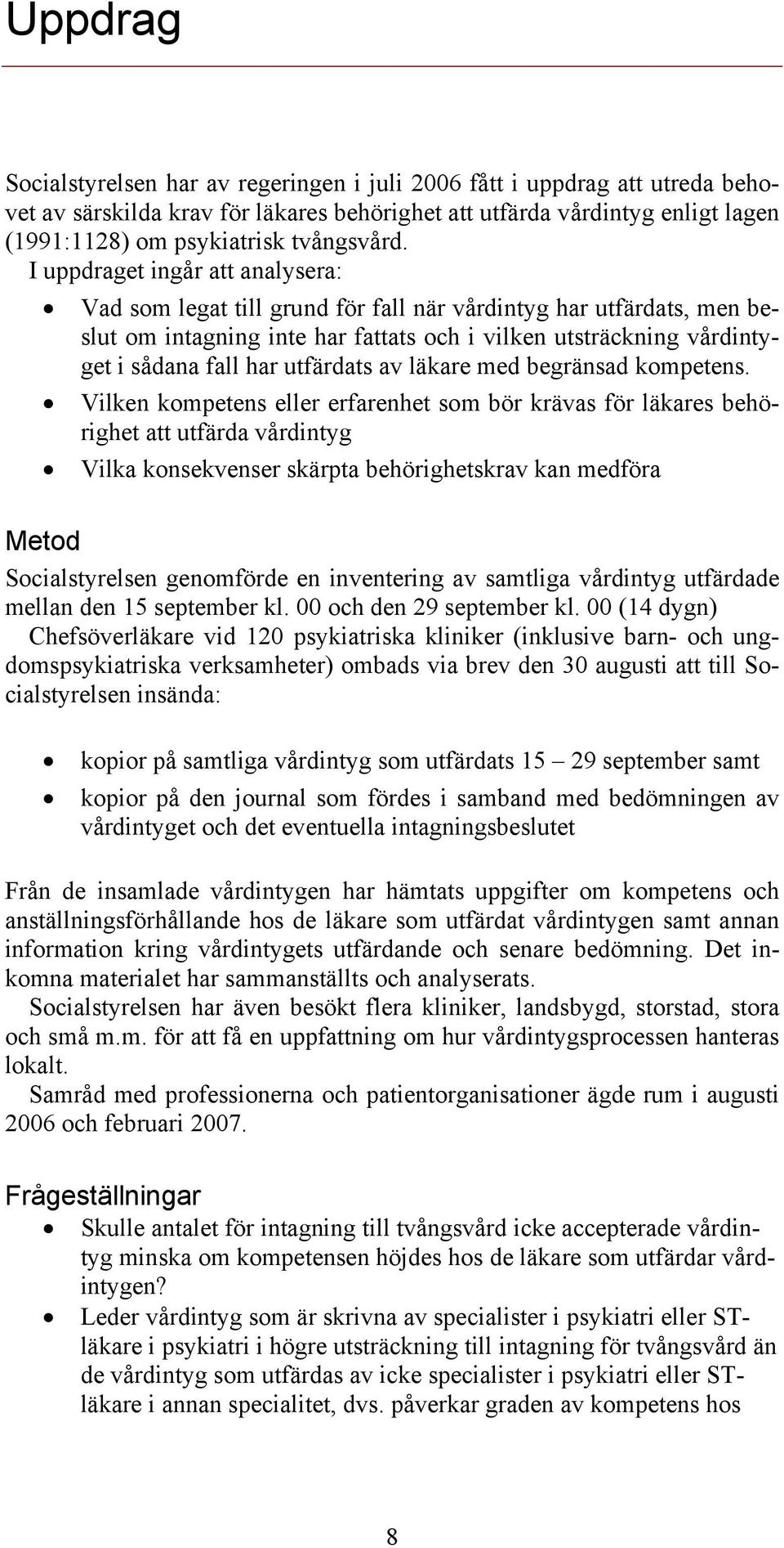 I uppdraget ingår att analysera: Vad som legat till grund för fall när vårdintyg har utfärdats, men beslut om intagning inte har fattats och i vilken utsträckning vårdintyget i sådana fall har