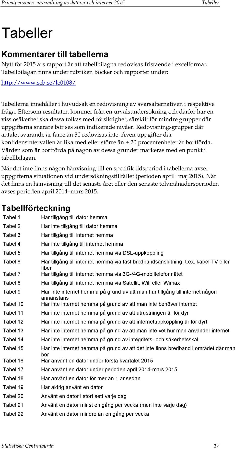 Eftersom resultaten kommer från en urvalsundersökning och därför har en viss osäkerhet ska dessa tolkas med försiktighet, särskilt för mindre grupper där uppgifterna snarare bör ses som indikerade