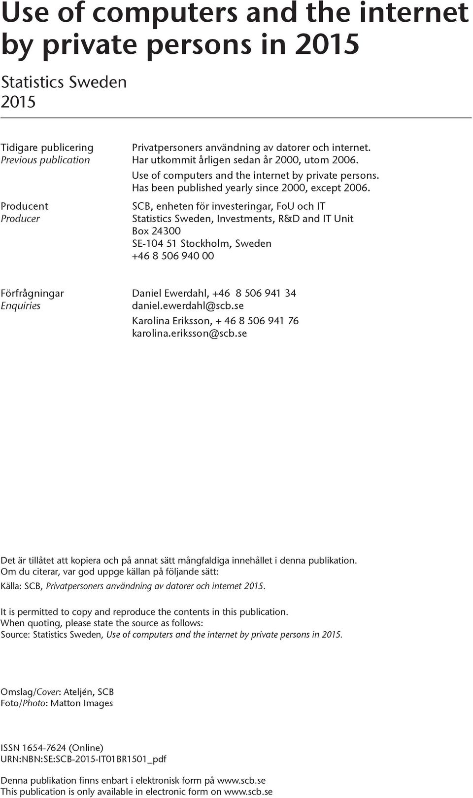 Producent Producer SCB, enheten för investeringar, FoU och IT Statistics Sweden, Investments, R&D and IT Unit Box 24300 SE-104 51 Stockholm, Sweden +46 8 506 940 00 Förfrågningar Daniel Ewerdahl, +46