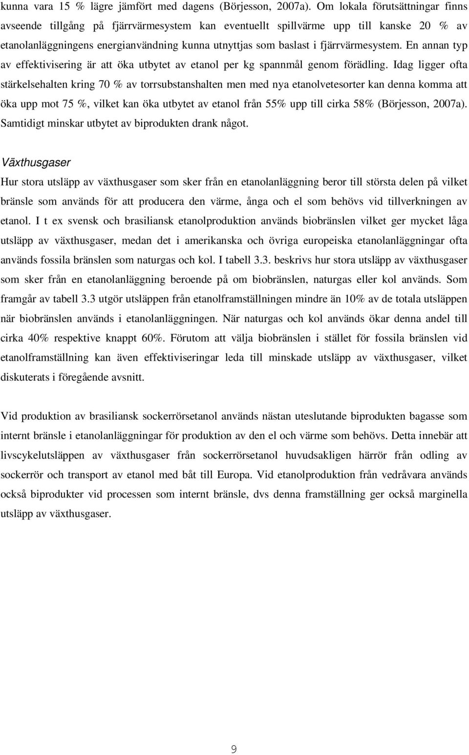 fjärrvärmesystem. En annan typ av effektivisering är att öka utbytet av etanol per kg spannmål genom förädling.