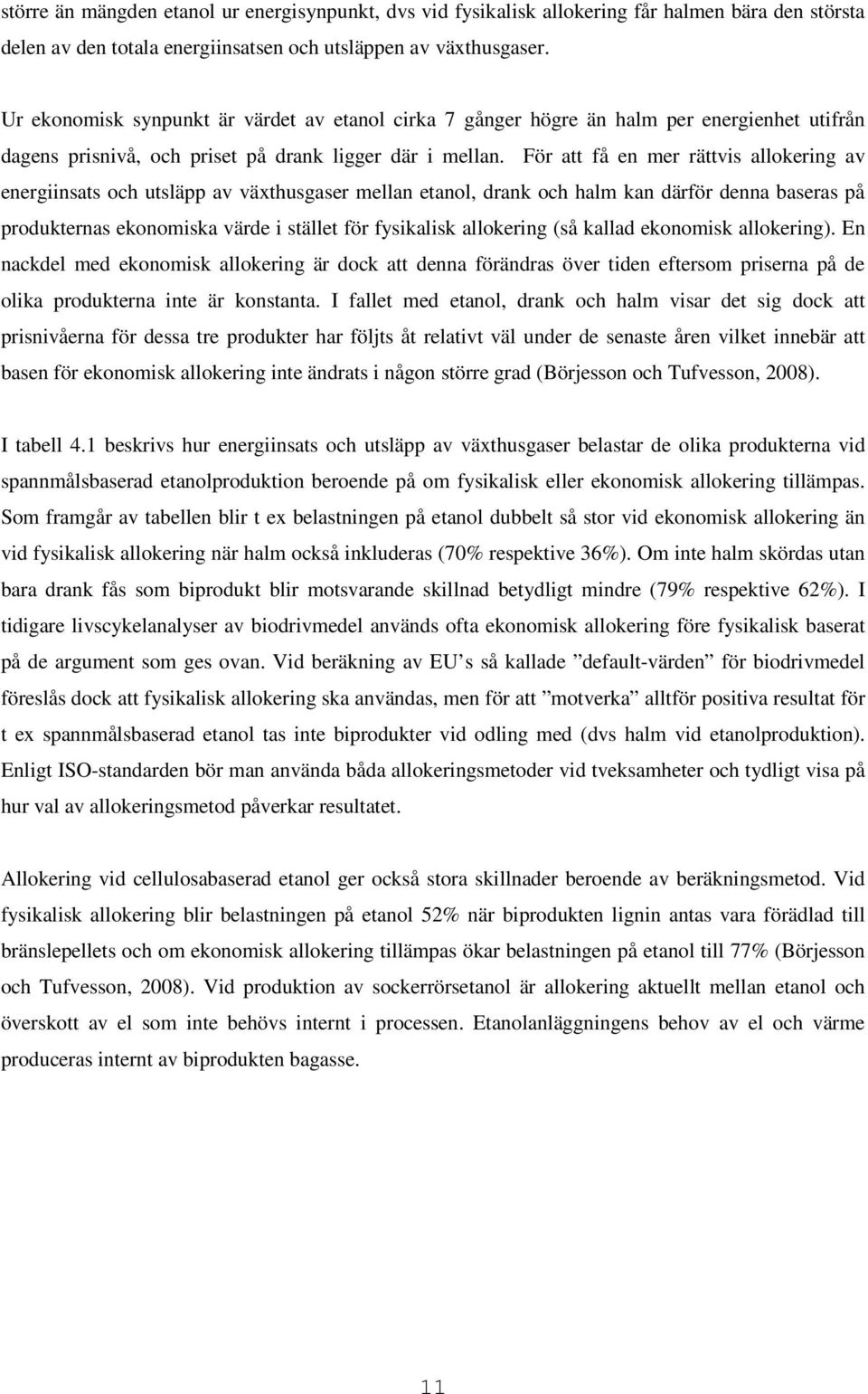 För att få en mer rättvis allokering av energiinsats och utsläpp av växthusgaser mellan etanol, drank och halm kan därför denna baseras på produkternas ekonomiska värde i stället för fysikalisk