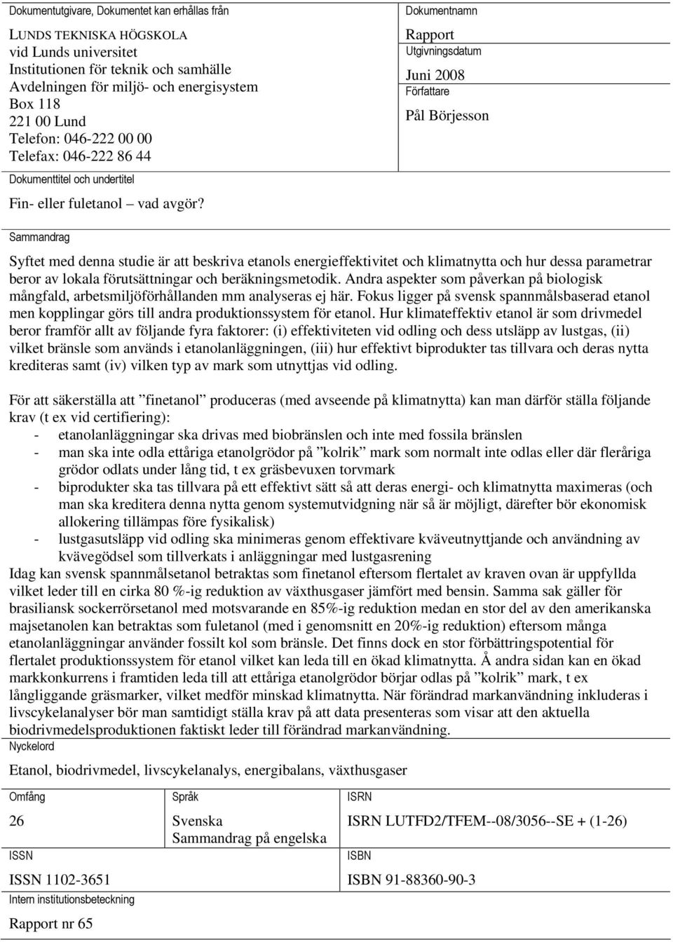 Dokumentnamn Rapport Utgivningsdatum Juni 2008 Författare Pål Börjesson Sammandrag Syftet med denna studie är att beskriva etanols energieffektivitet och klimatnytta och hur dessa parametrar beror av