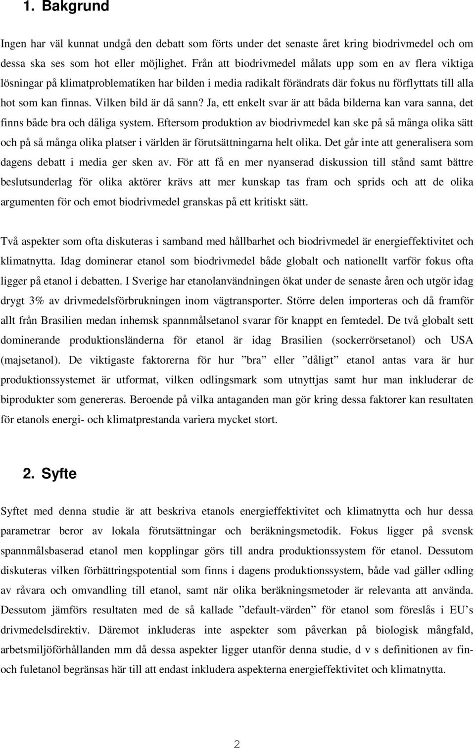 Vilken bild är då sann? Ja, ett enkelt svar är att båda bilderna kan vara sanna, det finns både bra och dåliga system.
