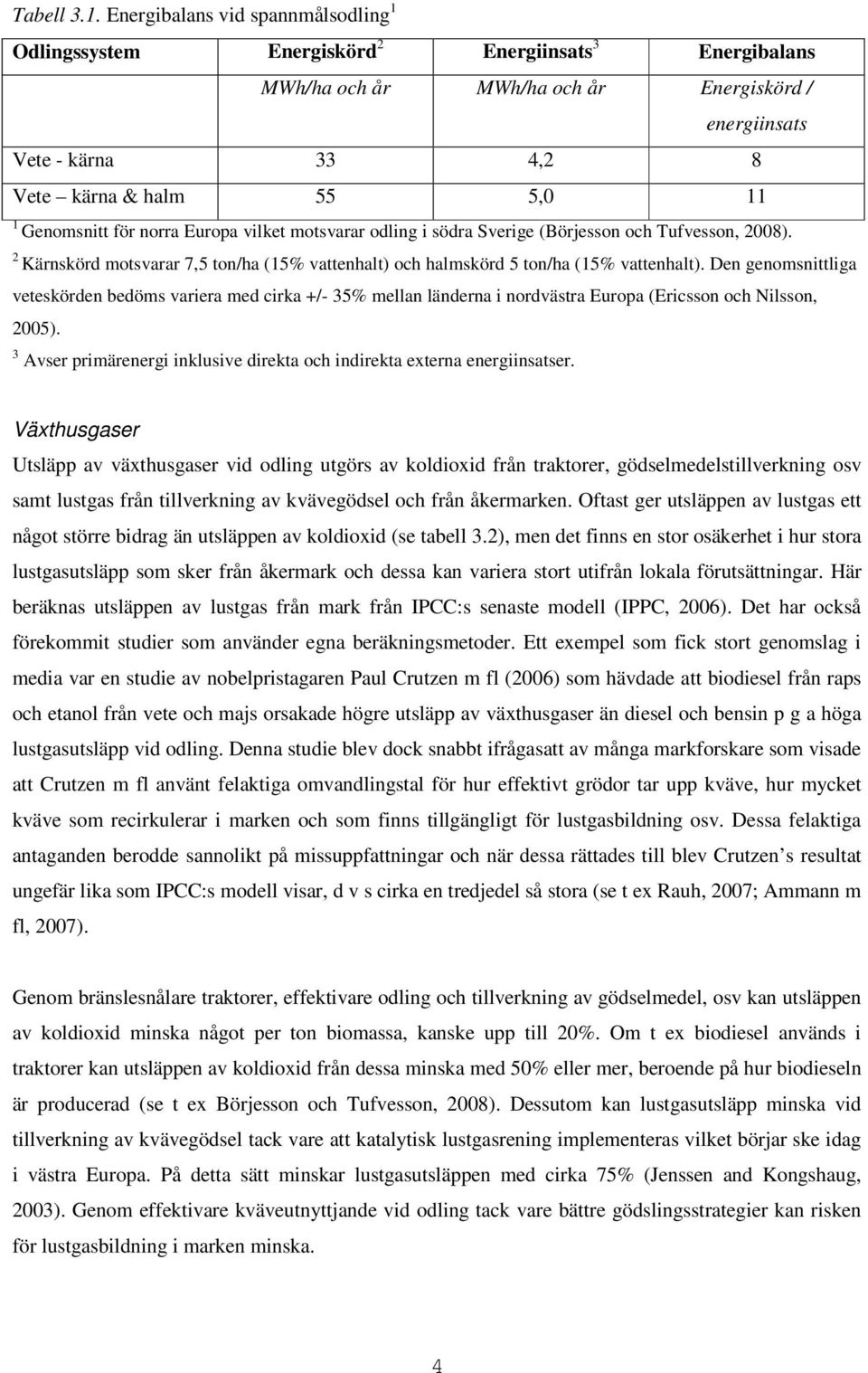 Genomsnitt för norra Europa vilket motsvarar odling i södra Sverige (Börjesson och Tufvesson, 2008). 2 Kärnskörd motsvarar 7,5 ton/ha (15% vattenhalt) och halmskörd 5 ton/ha (15% vattenhalt).