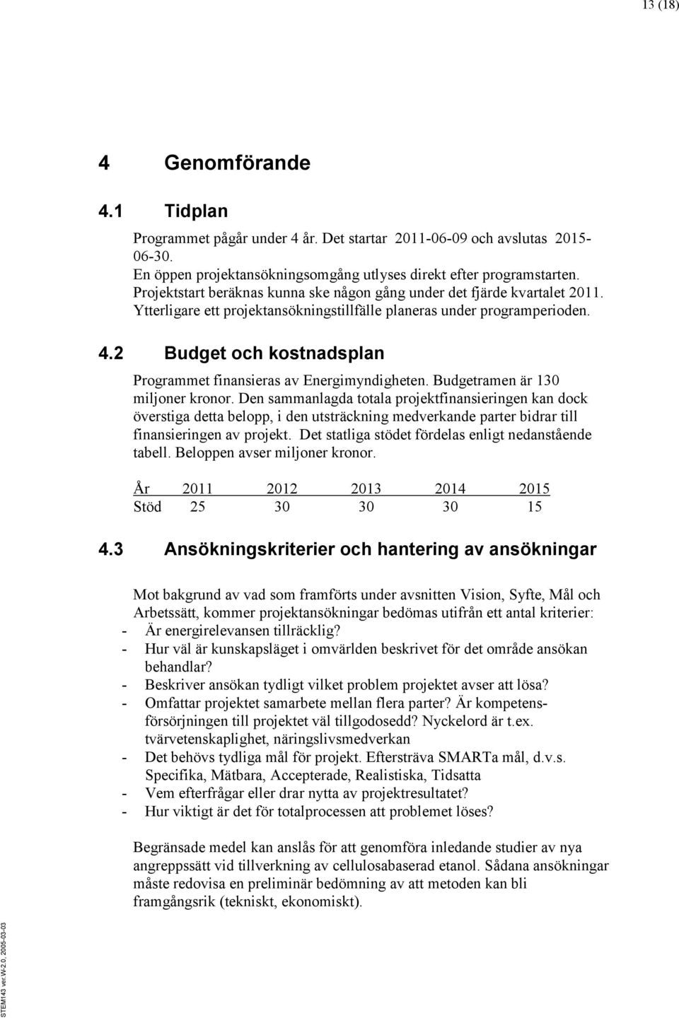 2 Budget och kostnadsplan Programmet finansieras av Energimyndigheten. Budgetramen är 130 miljoner kronor.