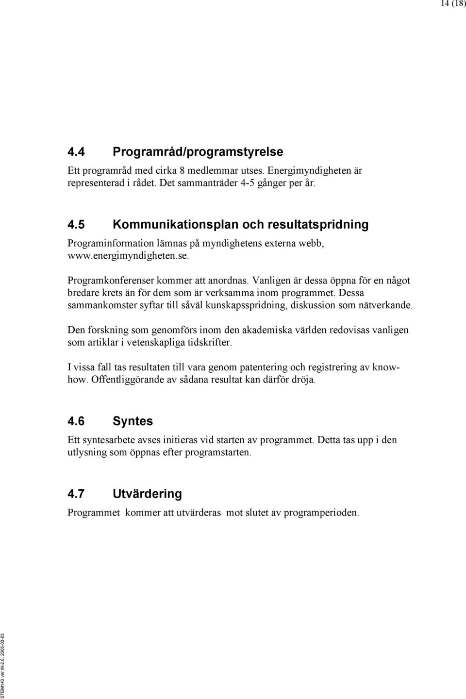 Dessa sammankomster syftar till såväl kunskapsspridning, diskussion som nätverkande.