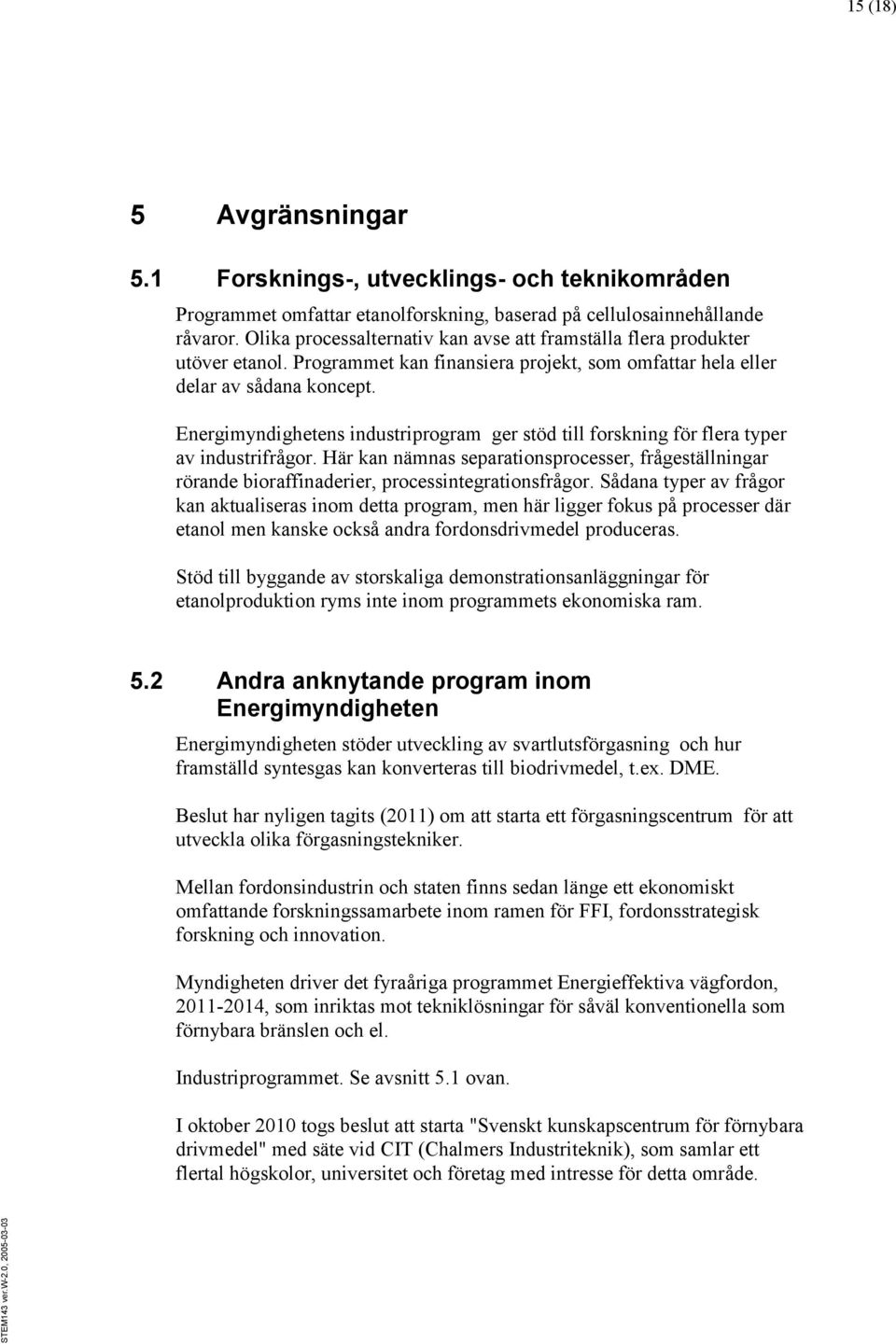 Energimyndighetens industriprogram ger stöd till forskning för flera typer av industrifrågor. Här kan nämnas separationsprocesser, frågeställningar rörande bioraffinaderier, processintegrationsfrågor.