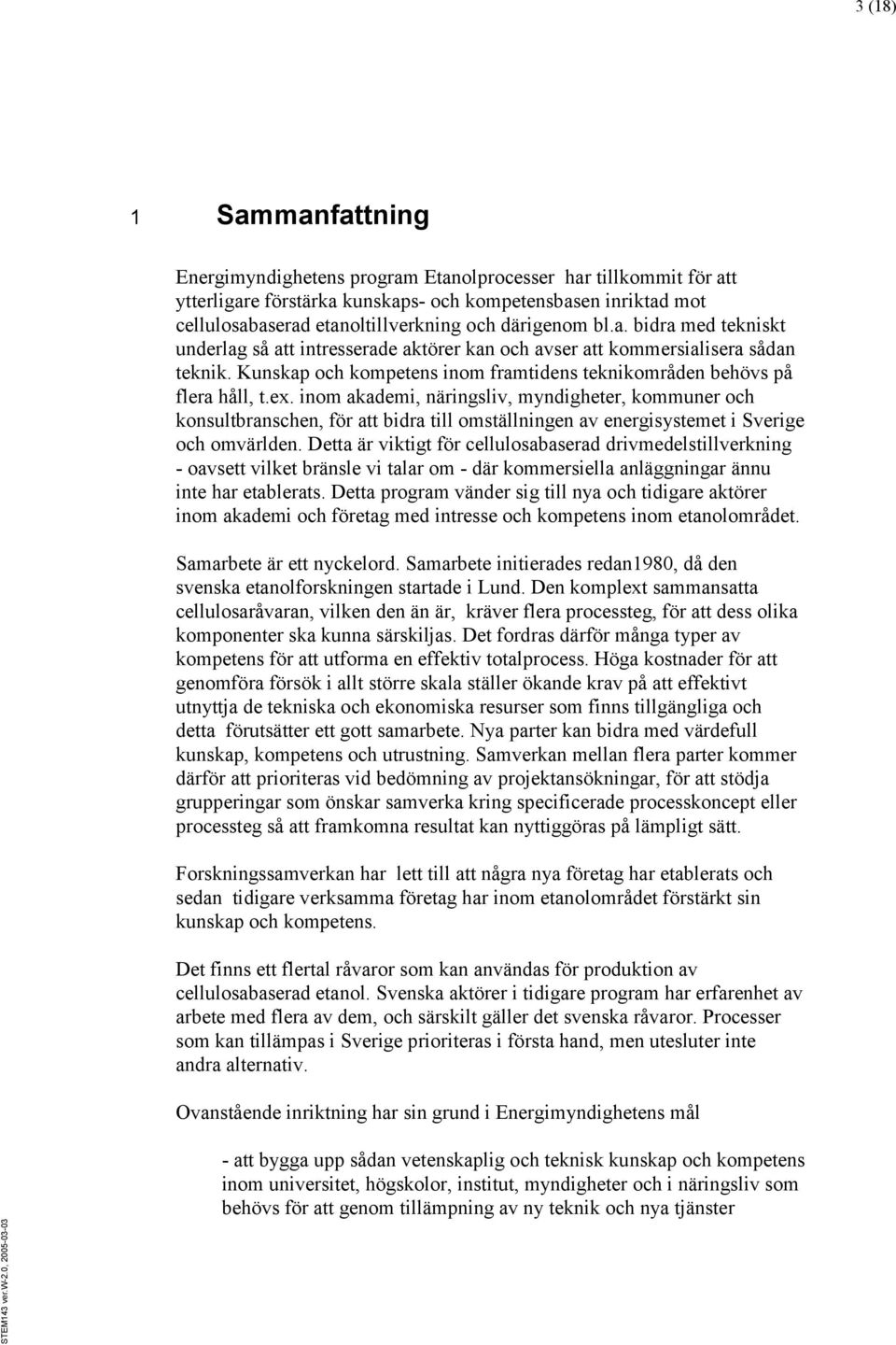 inom akademi, näringsliv, myndigheter, kommuner och konsultbranschen, för att bidra till omställningen av energisystemet i Sverige och omvärlden.