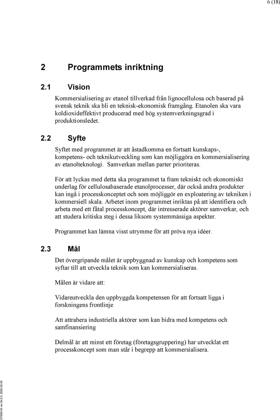 2 Syfte Syftet med programmet är att åstadkomma en fortsatt kunskaps-, kompetens- och teknikutveckling som kan möjliggöra en kommersialisering av etanolteknologi. Samverkan mellan parter prioriteras.