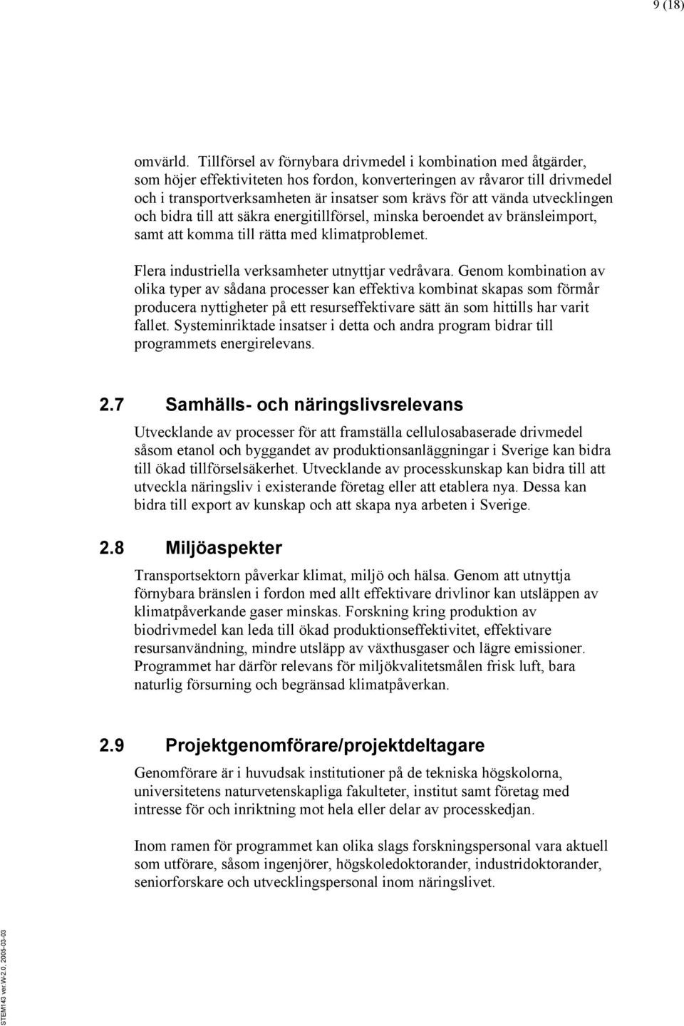 vända utvecklingen och bidra till att säkra energitillförsel, minska beroendet av bränsleimport, samt att komma till rätta med klimatproblemet. Flera industriella verksamheter utnyttjar vedråvara.