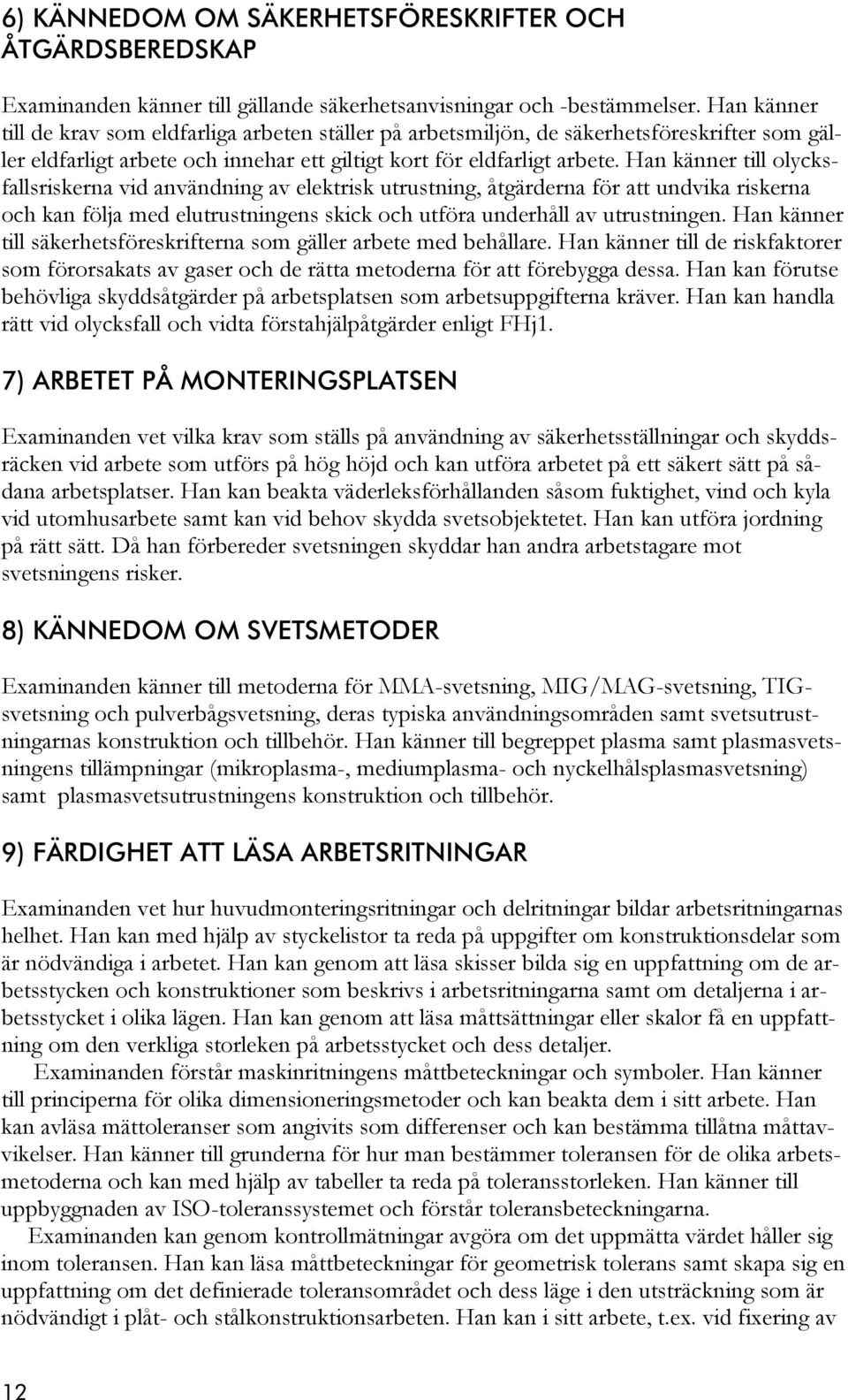 Han känner till olycksfallsriskerna vid användning av elektrisk utrustning, åtgärderna för att undvika riskerna och kan följa med elutrustningens skick och utföra underhåll av utrustningen.