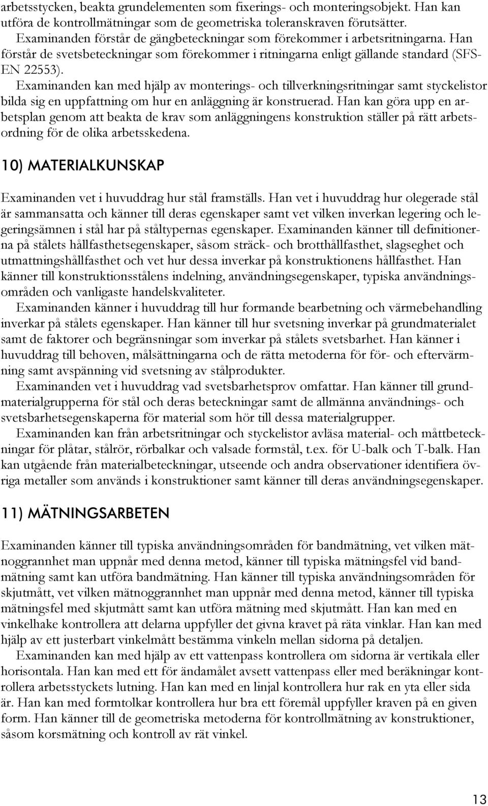 Examinanden kan med hjälp av monterings- och tillverkningsritningar samt styckelistor bilda sig en uppfattning om hur en anläggning är konstruerad.