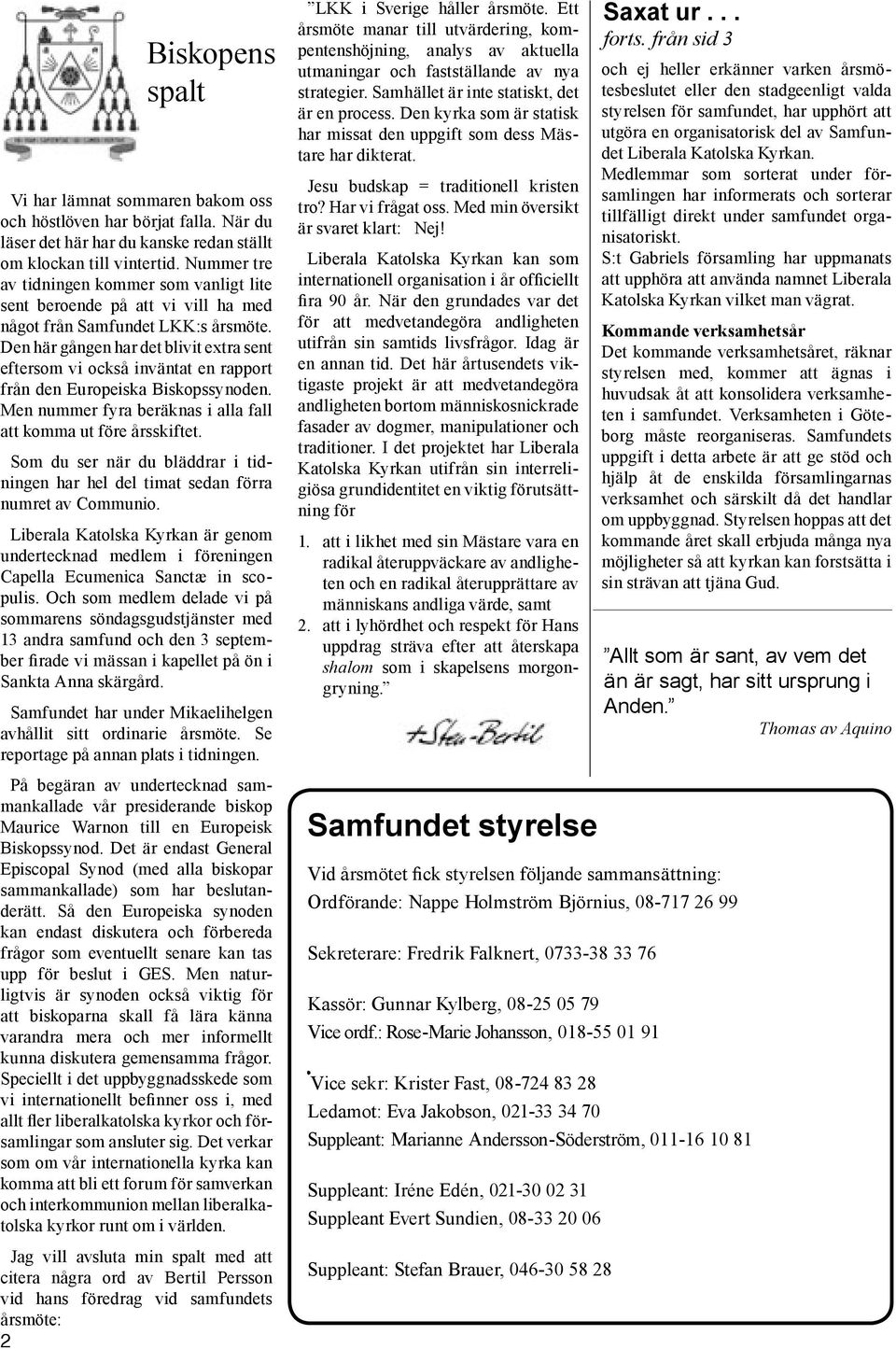 Den här gången har det blivit extra sent eftersom vi också inväntat en rapport från den Europeiska Biskopssynoden. Men nummer fyra beräknas i alla fall att komma ut före årsskiftet.