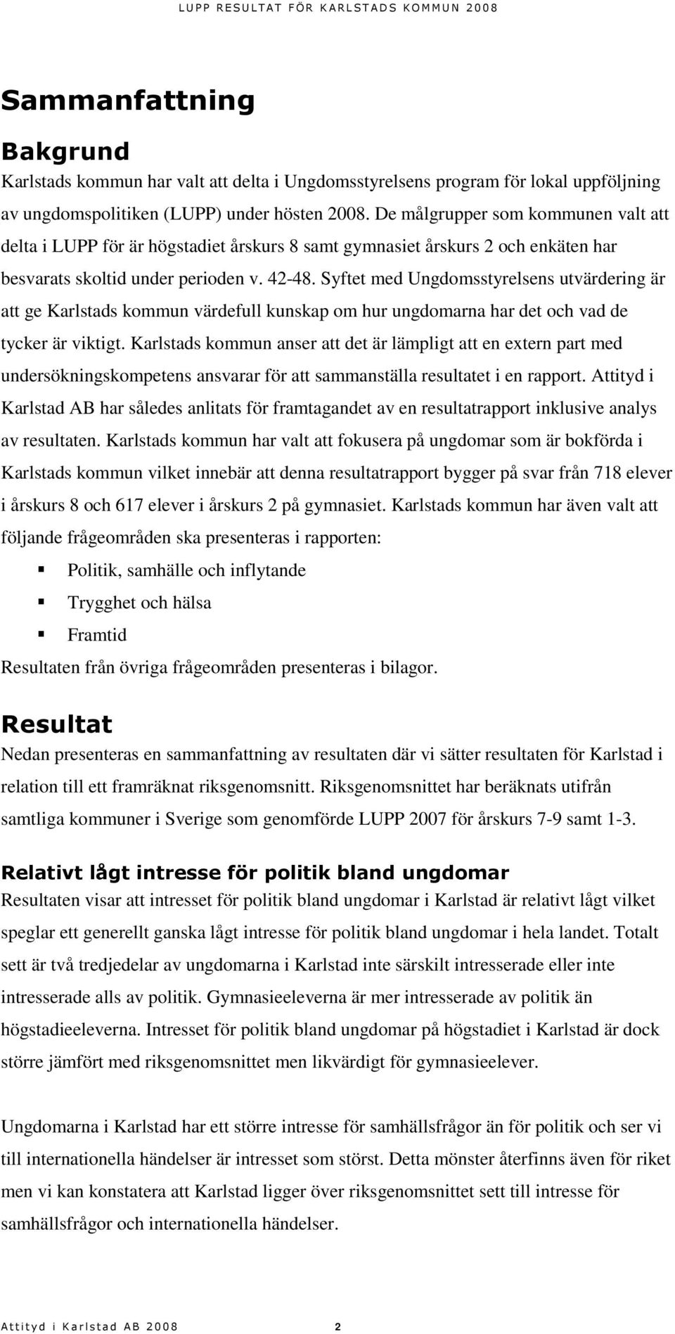 Syftet med Ungdomsstyrelsens utvärdering är att ge Karlstads kommun värdefull kunskap om hur ungdomarna har det och vad de tycker är viktigt.