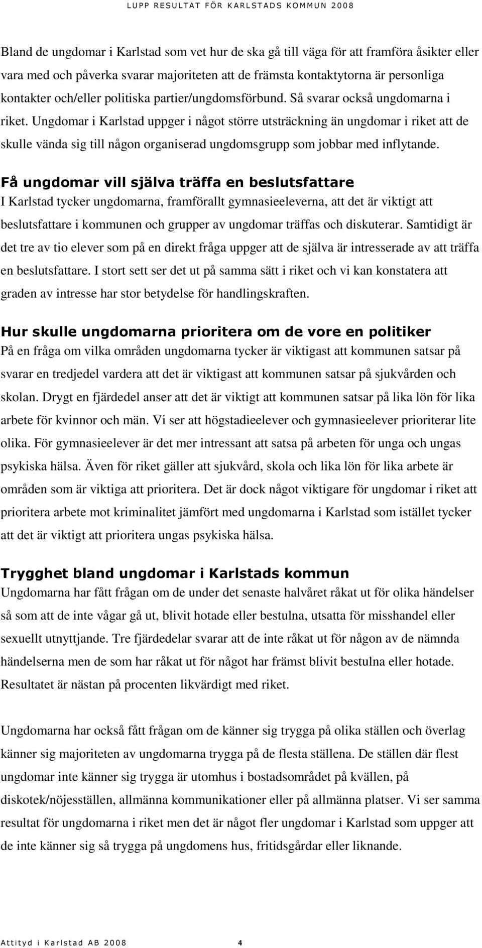 Ungdomar i Karlstad uppger i något större utsträckning än ungdomar i riket att de skulle vända sig till någon organiserad ungdomsgrupp som jobbar med inflytande.