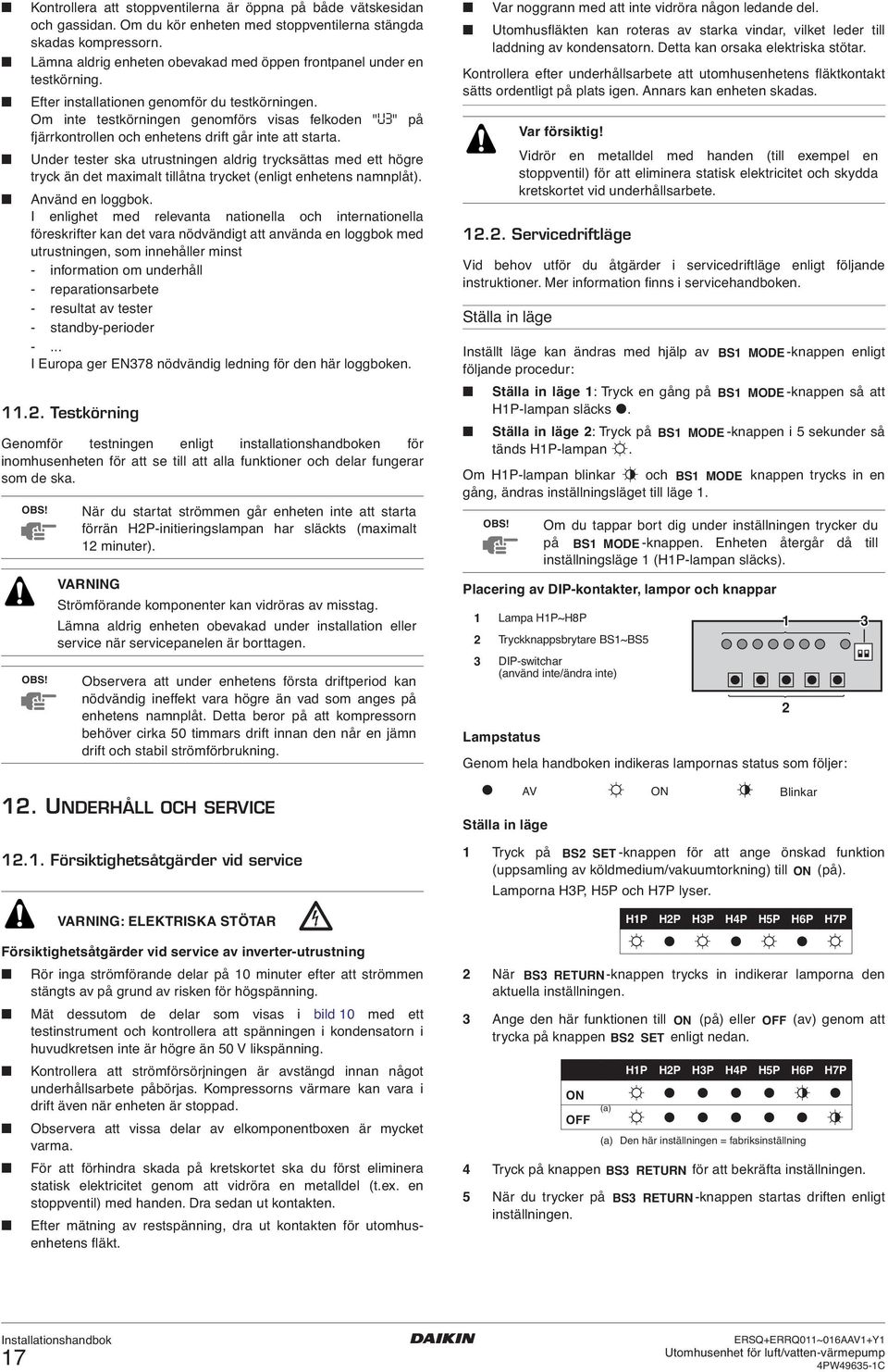 Om inte testkörningen genomförs visas felkoden "U" på fjärrkontrollen och enhetens drift går inte att starta.