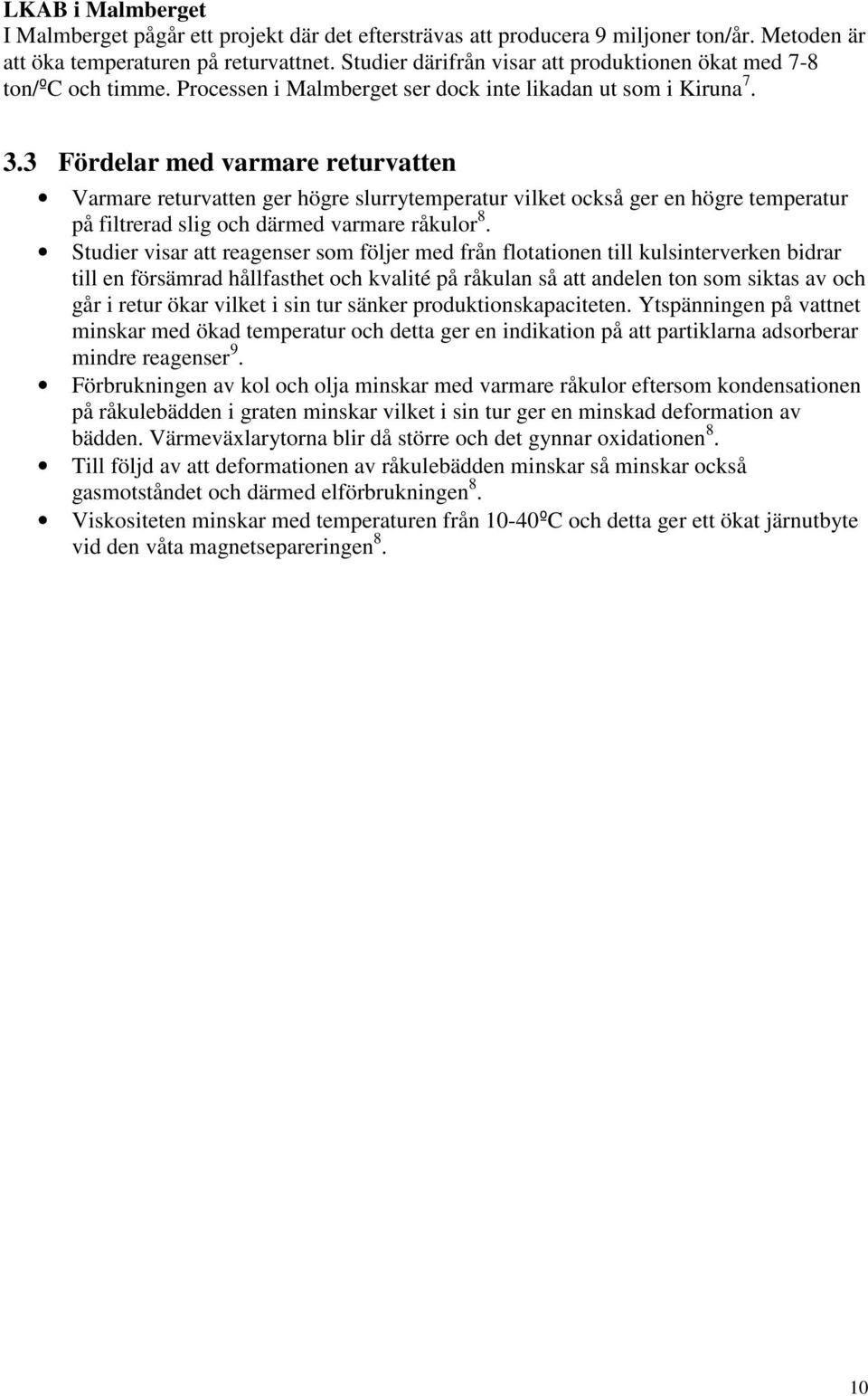 3 Fördelar med varmare returvatten Varmare returvatten ger högre slurrytemperatur vilket också ger en högre temperatur på filtrerad slig och därmed varmare råkulor 8.