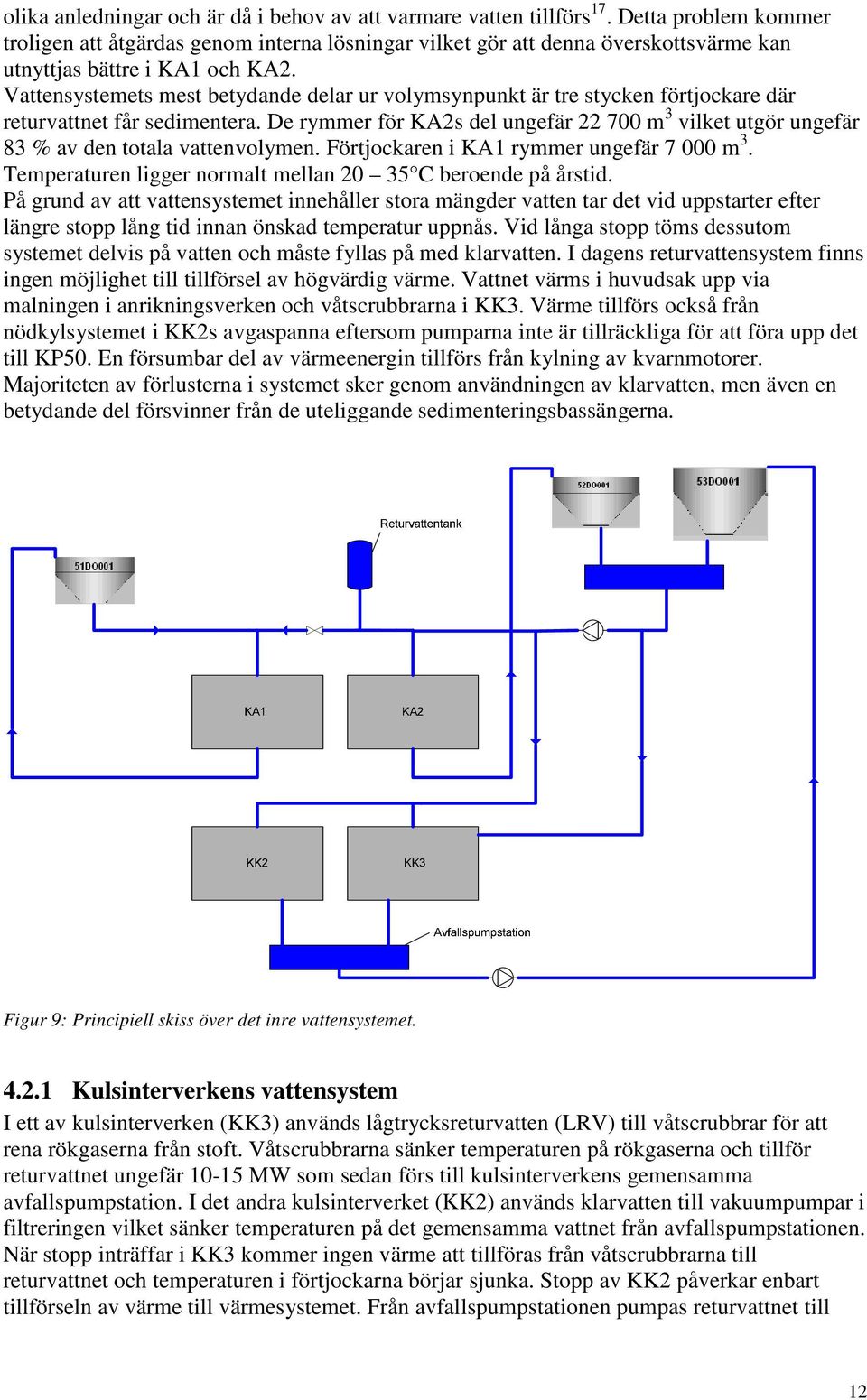 Vattensystemets mest betydande delar ur volymsynpunkt är tre stycken förtjockare där returvattnet får sedimentera.