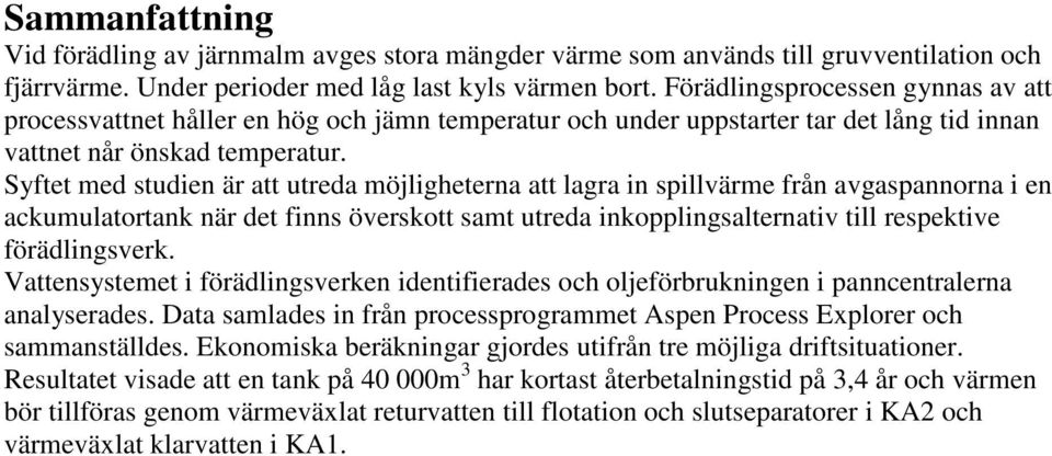 Syftet med studien är att utreda möjligheterna att lagra in spillvärme från avgaspannorna i en ackumulatortank när det finns överskott samt utreda inkopplingsalternativ till respektive förädlingsverk.