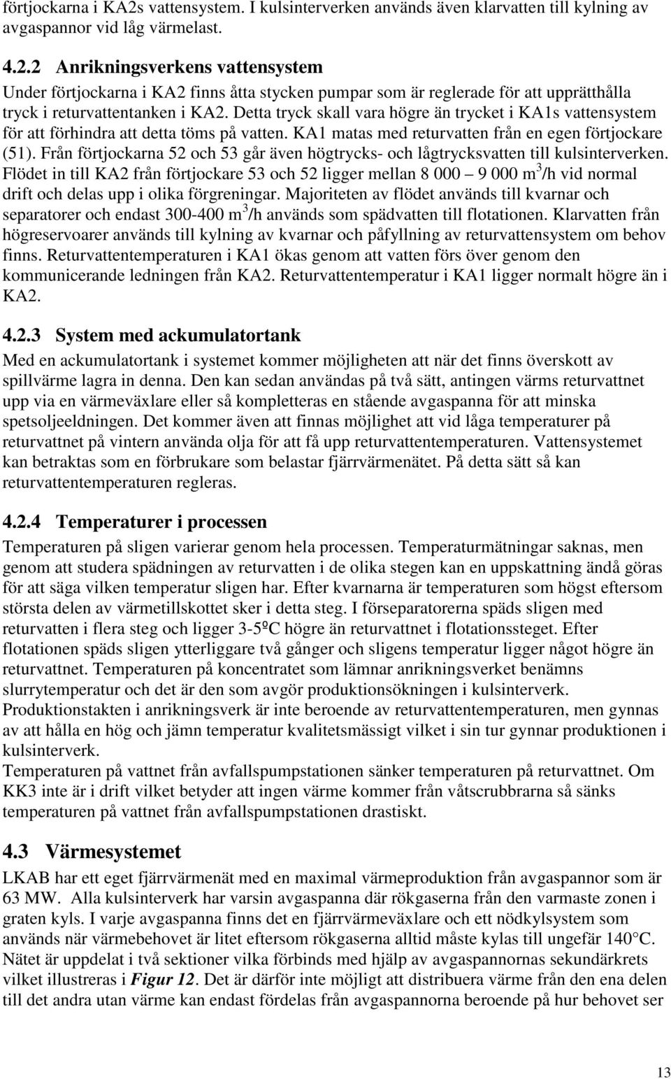 Från förtjockarna 52 och 53 går även högtrycks- och lågtrycksvatten till kulsinterverken.