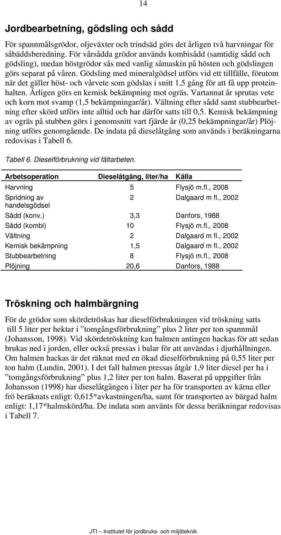 Gödsling med mineralgödsel utförs vid ett tillfälle, förutom när det gäller höst- och vårvete som gödslas i snitt 1,5 gång för att få upp proteinhalten. Årligen görs en kemisk bekämpning mot ogräs.