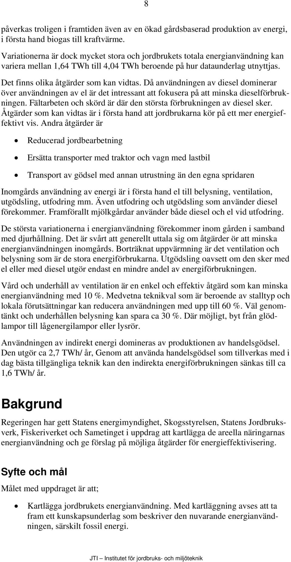 Då användningen av diesel dominerar över användningen av el är det intressant att fokusera på att minska dieselförbrukningen. Fältarbeten och skörd är där den största förbrukningen av diesel sker.