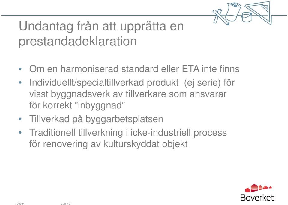 tillverkare som ansvarar för korrekt inbyggnad Tillverkad på byggarbetsplatsen