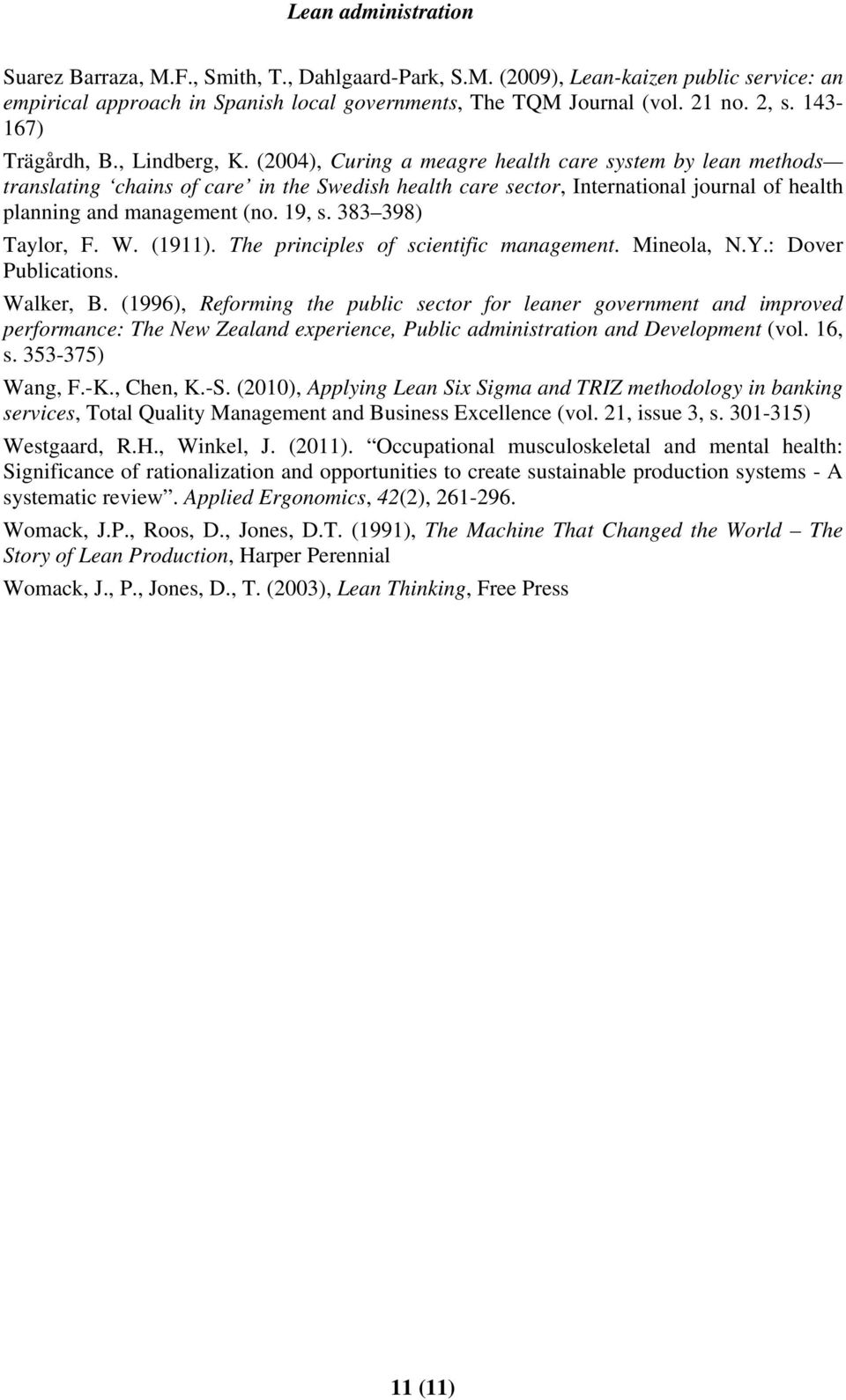 19, s. 383 398) Taylor, F. W. (1911). The principles of scientific management. Mineola, N.Y.: Dover Publications. Walker, B.