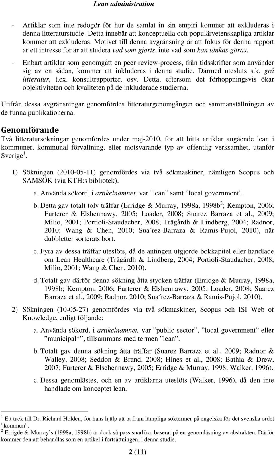 - Enbart artiklar som genomgått en peer review-process, från tidsskrifter som använder sig av en sådan, kommer att inkluderas i denna studie. Därmed utesluts s.k. grå litteratur, t.ex.