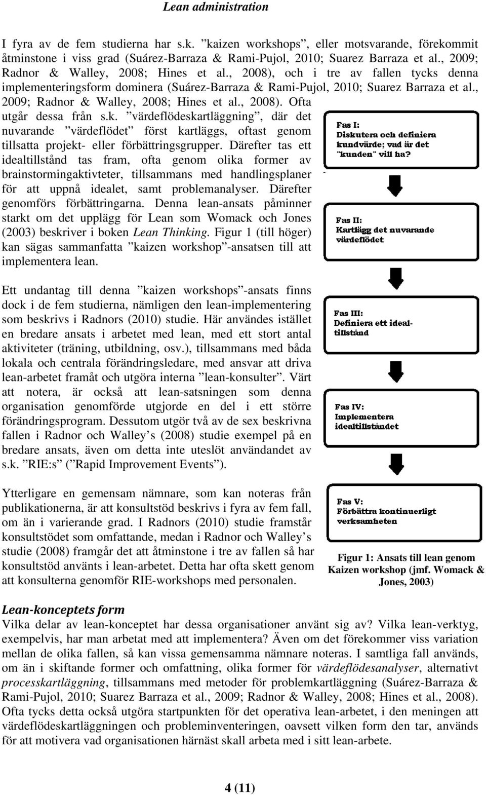 , 2009; Radnor & Walley, 2008; Hines et al., 2008). Ofta utgår dessa från s.k.