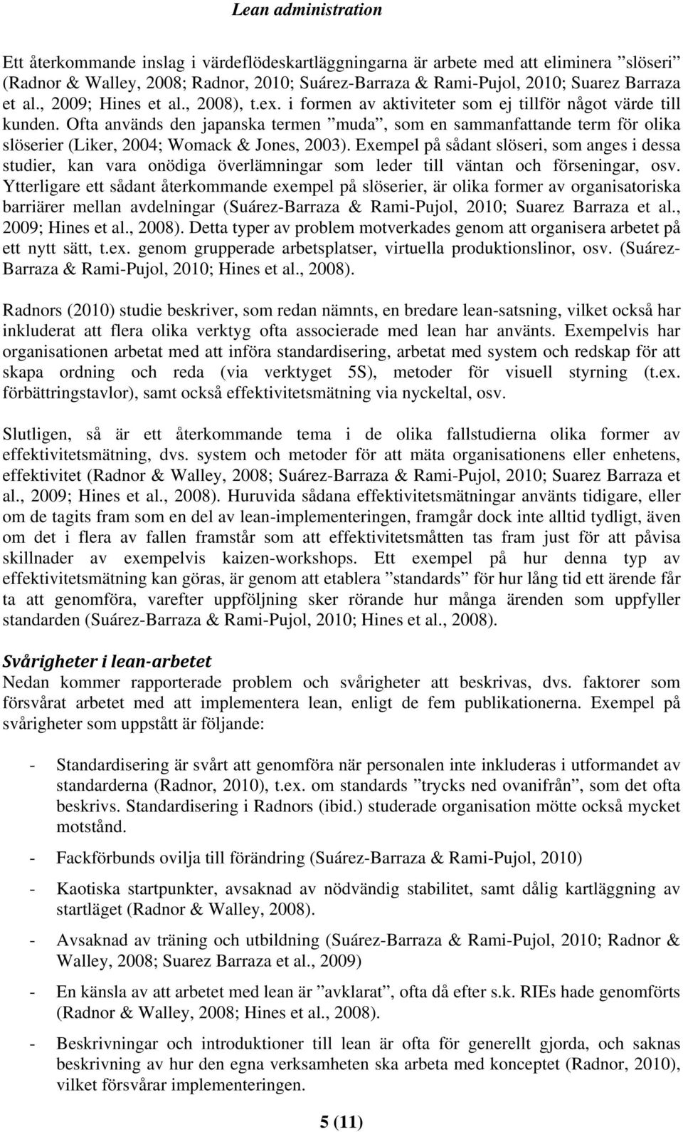 Ofta används den japanska termen muda, som en sammanfattande term för olika slöserier (Liker, 2004; Womack & Jones, 2003).