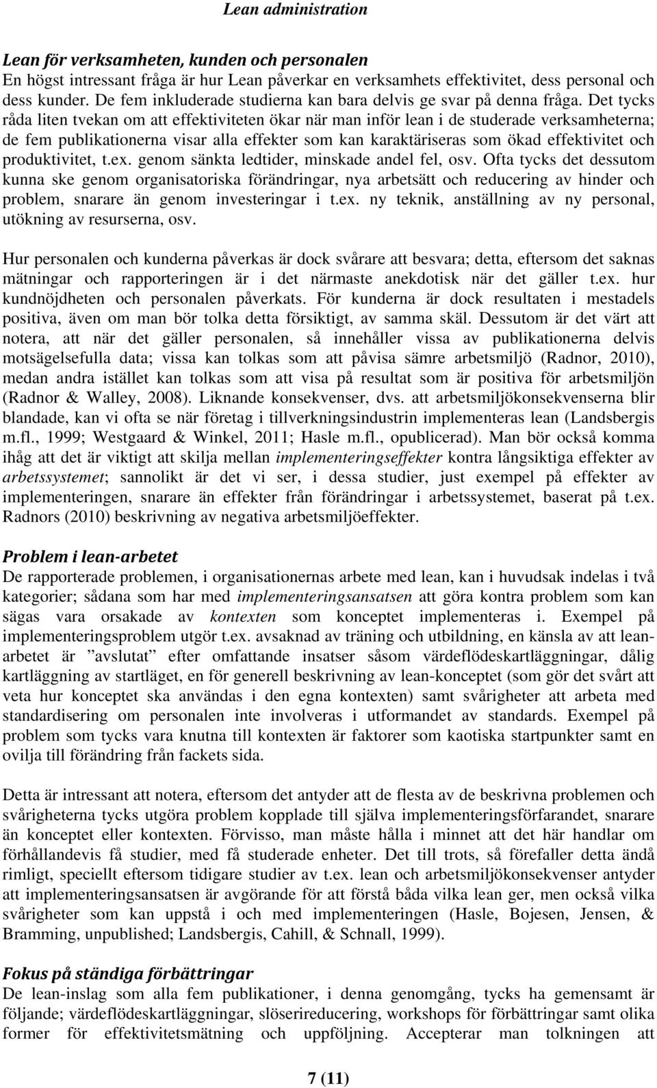 Det tycks råda liten tvekan om att effektiviteten ökar när man inför lean i de studerade verksamheterna; de fem publikationerna visar alla effekter som kan karaktäriseras som ökad effektivitet och