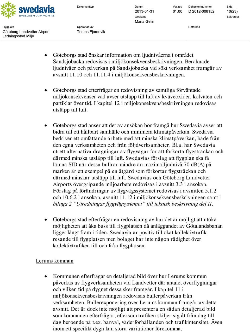 11.10 och 11.11.4 i Göteborgs stad efterfrågar en redovisning av samtliga förväntade miljökonsekvenser vad avser utsläpp till luft av kväveoxider, kolväten och partiklar över tid.