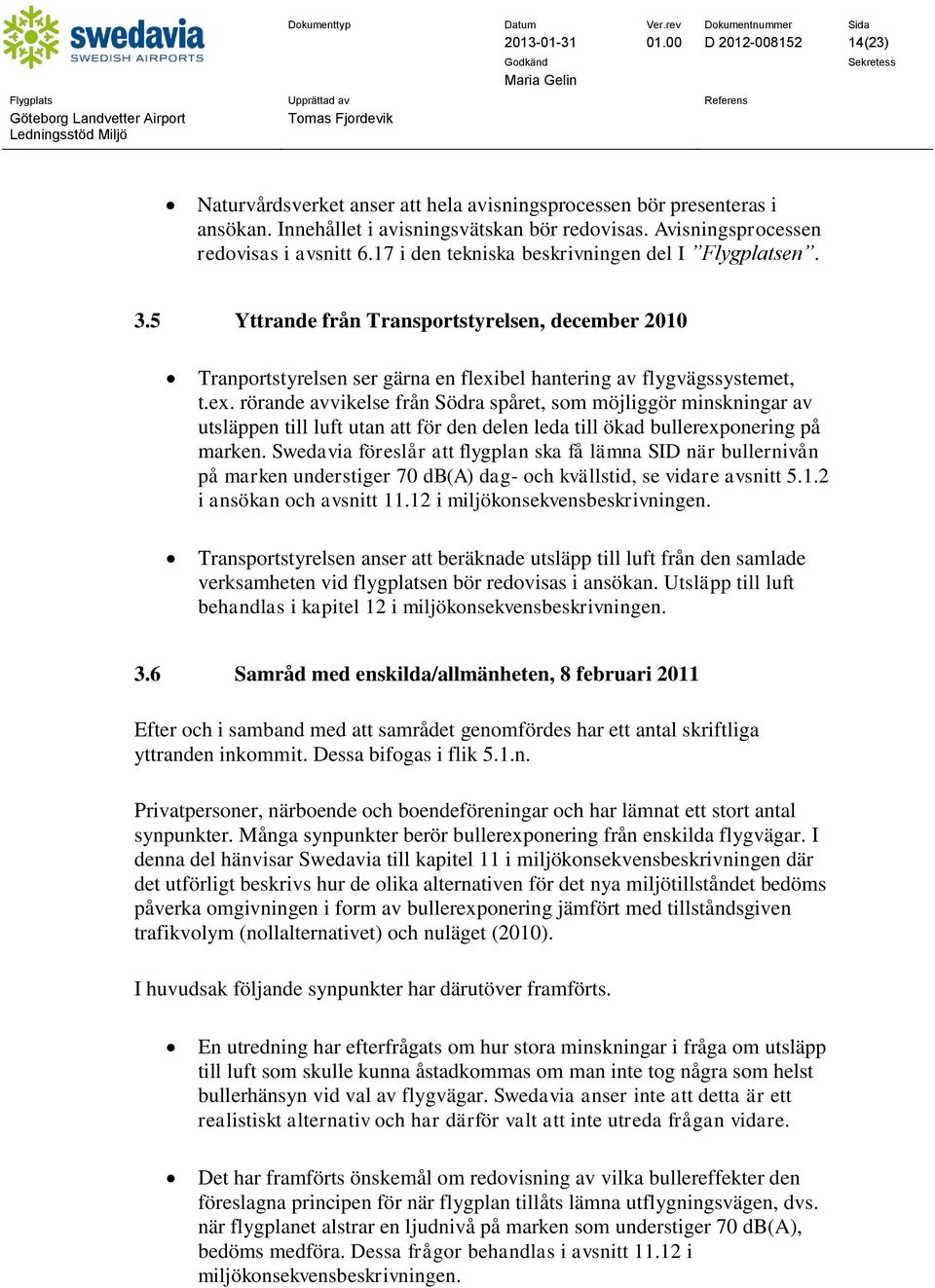 5 Yttrande från Transportstyrelsen, december 2010 Tranportstyrelsen ser gärna en flexi