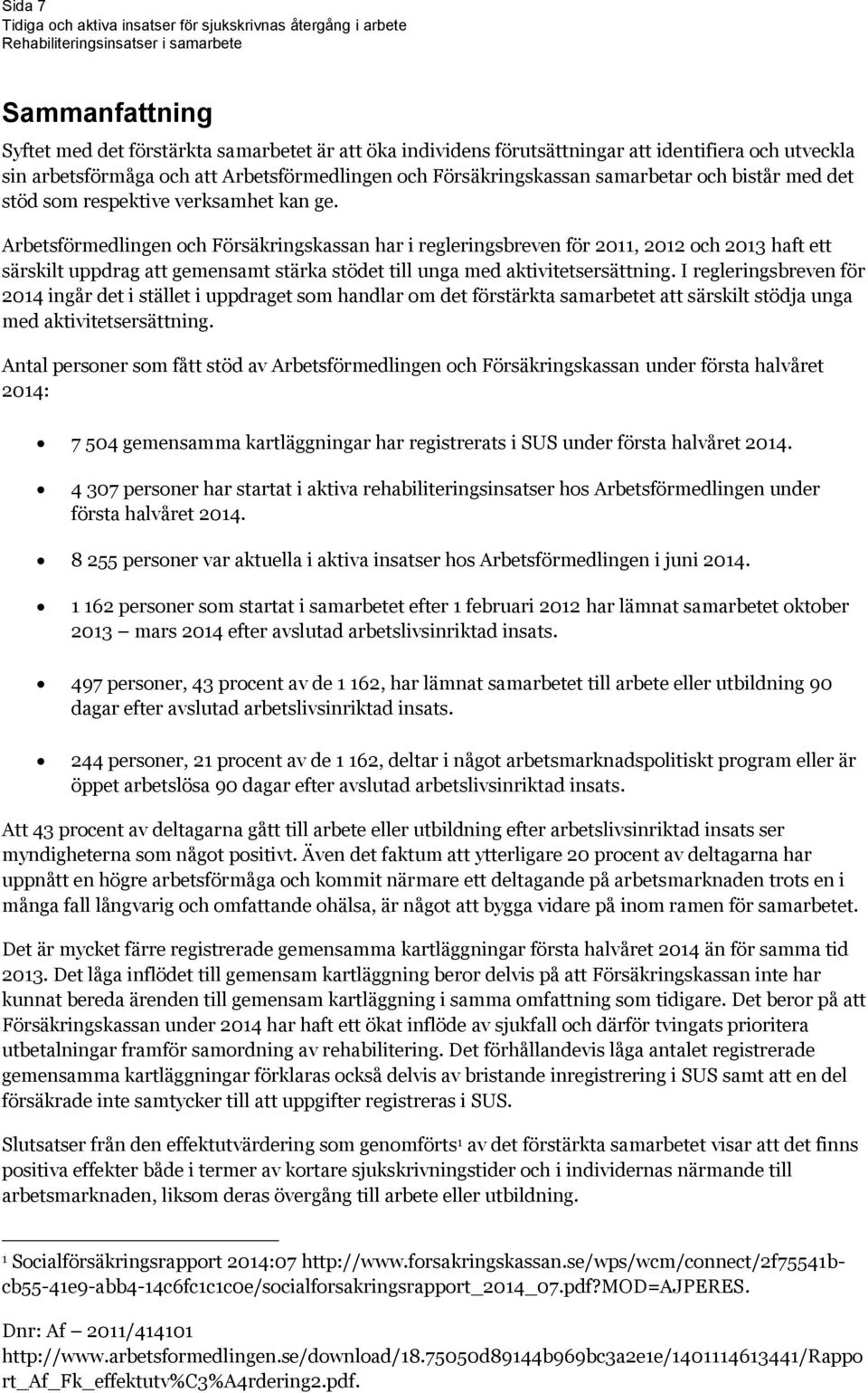 Arbetsförmedlingen och Försäkringskassan har i regleringsbreven för 2011, 2012 och 2013 haft ett särskilt uppdrag att gemensamt stärka stödet till unga med aktivitetsersättning.